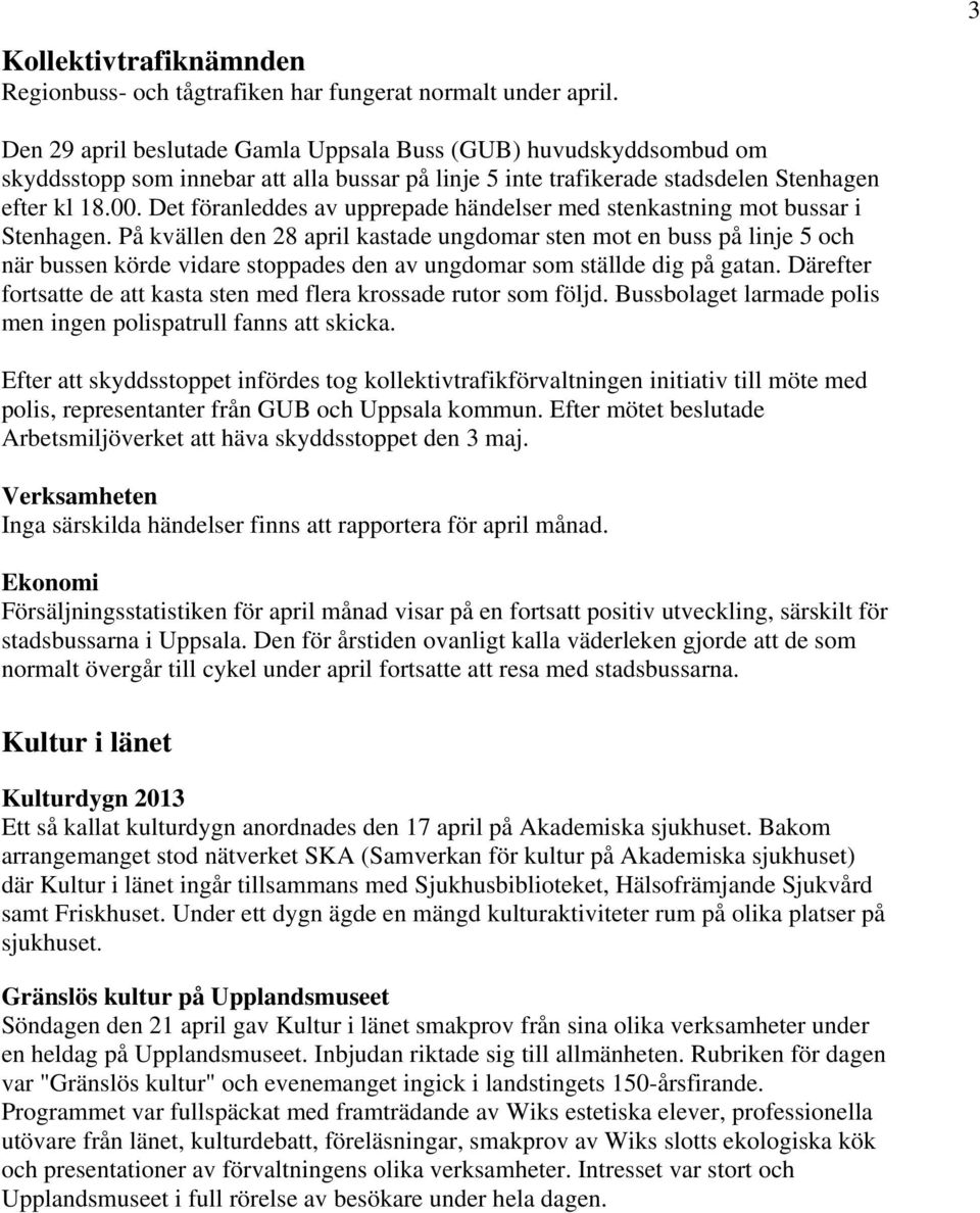 Det föranleddes av upprepade händelser med stenkastning mot bussar i Stenhagen.