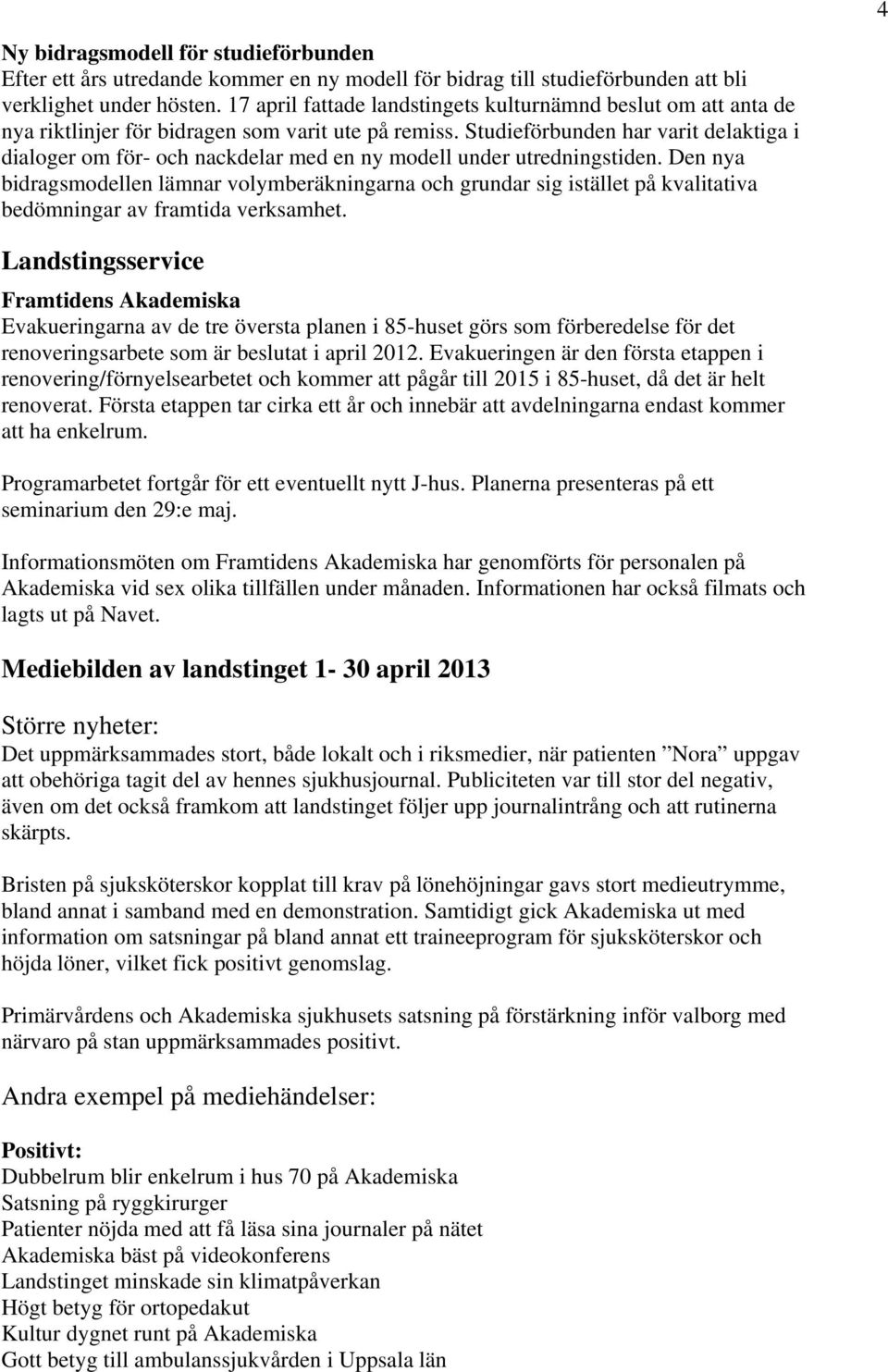 Studieförbunden har varit delaktiga i dialoger om för- och nackdelar med en ny modell under utredningstiden.