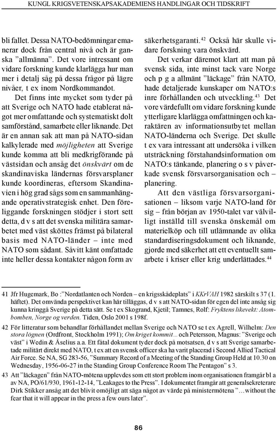 Det finns inte mycket som tyder på att Sverige och NATO hade etablerat något mer omfattande och systematiskt dolt samförstånd, samarbete eller liknande.