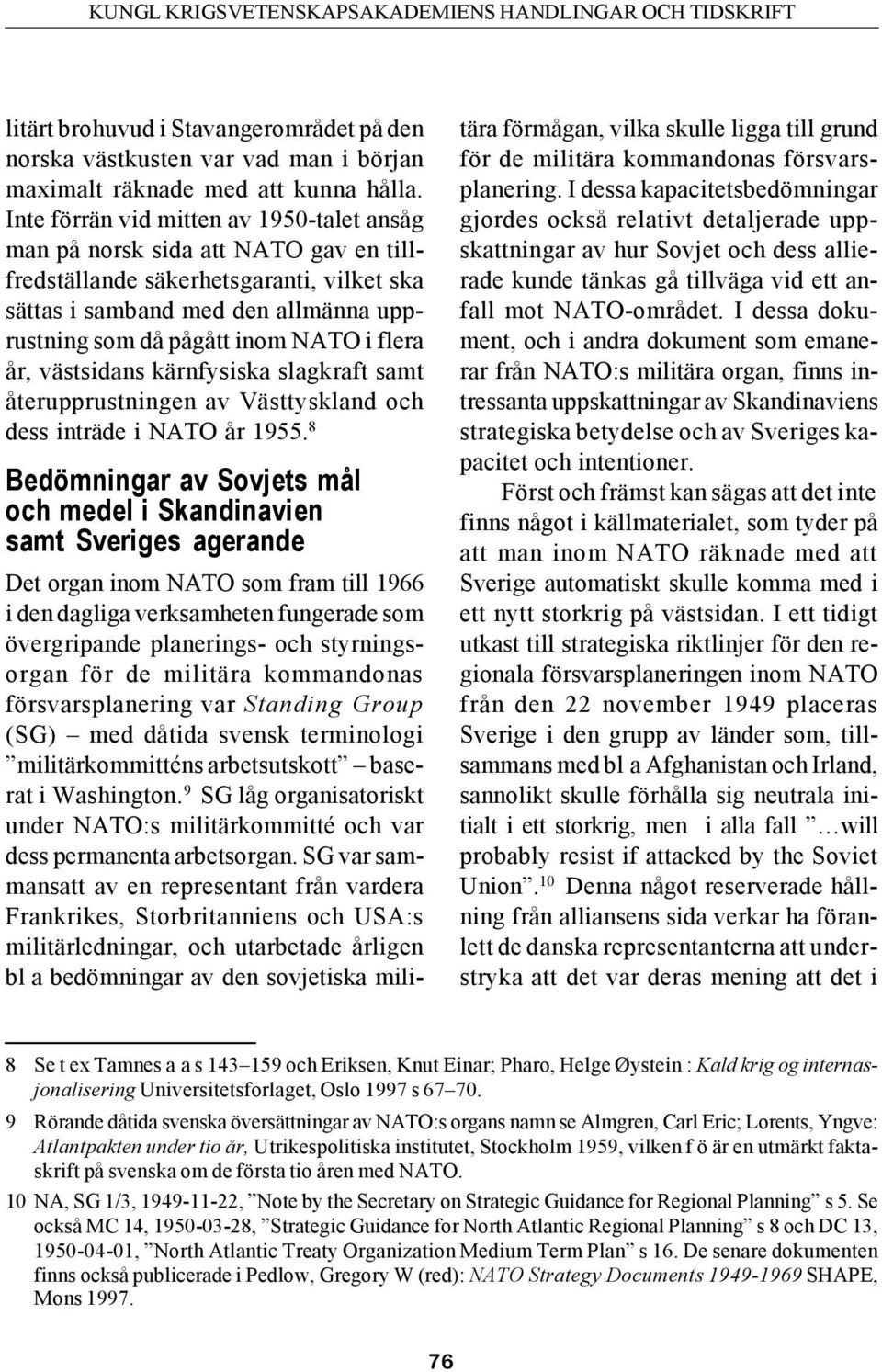 flera år, västsidans kärnfysiska slagkraft samt återupprustningen av Västtyskland och dess inträde i NATO år 1955.