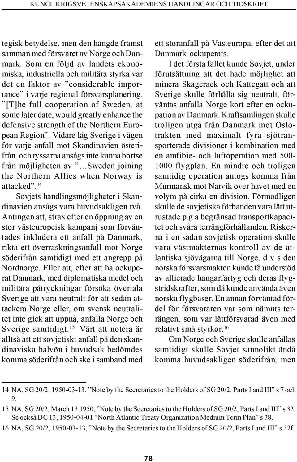 [T]he full cooperation of Sweden, at some later date, would greatly enhance the defensive strength of the Northern European Region.