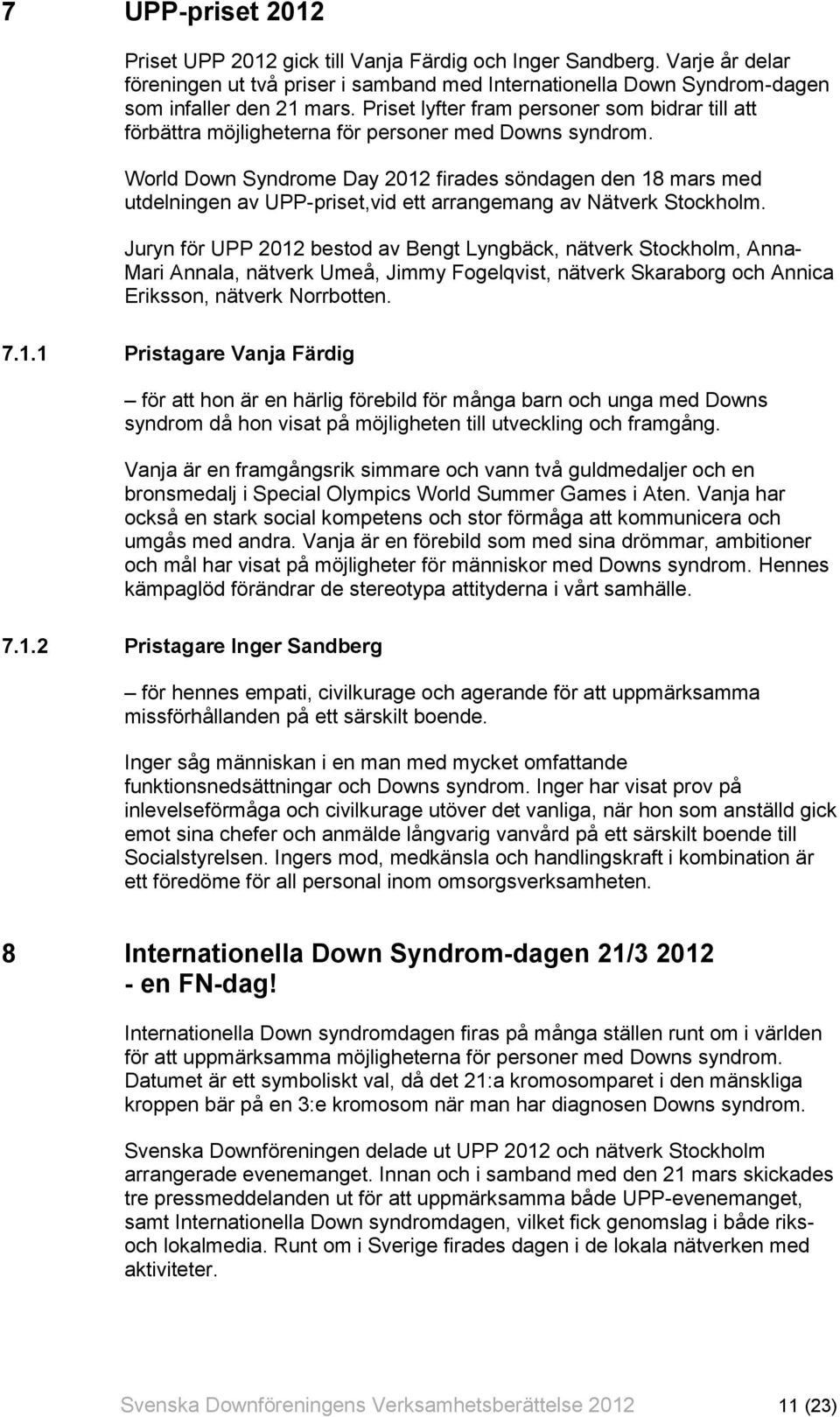 World Down Syndrome Day 2012 firades söndagen den 18 mars med utdelningen av UPP-priset,vid ett arrangemang av Nätverk Stockholm.