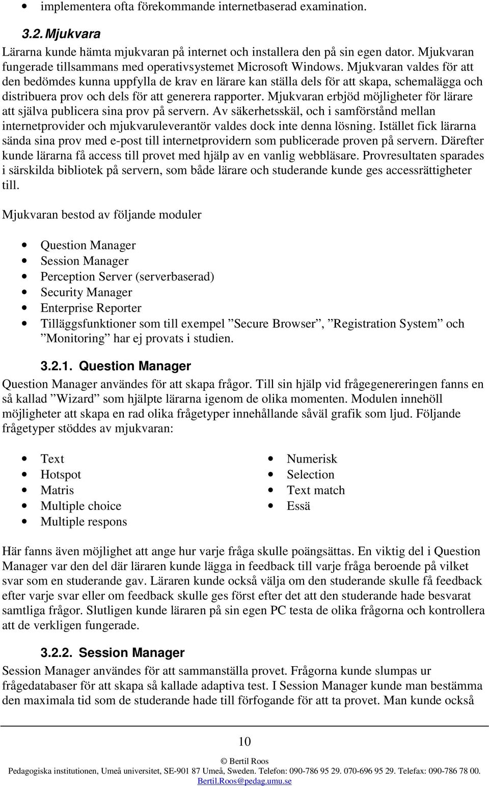 Mjukvaran valdes för att den bedömdes kunna uppfylla de krav en lärare kan ställa dels för att skapa, schemalägga och distribuera prov och dels för att generera rapporter.