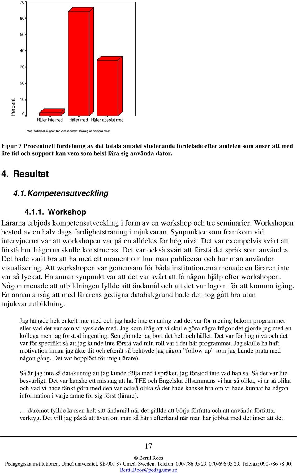 Kompetensutveckling 4.1.1. Workshop Lärarna erbjöds kompetensutveckling i form av en workshop och tre seminarier. Workshopen bestod av en halv dags färdighetsträning i mjukvaran.