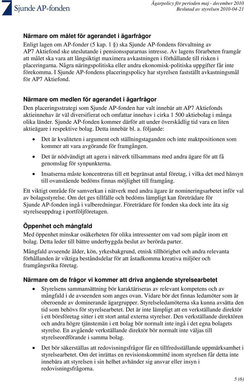 Några näringspolitiska eller andra ekonomisk-politiska uppgifter får inte förekomma. I Sjunde AP-fondens placeringspolicy har styrelsen fastställt avkastningsmål för AP7 Aktiefond.