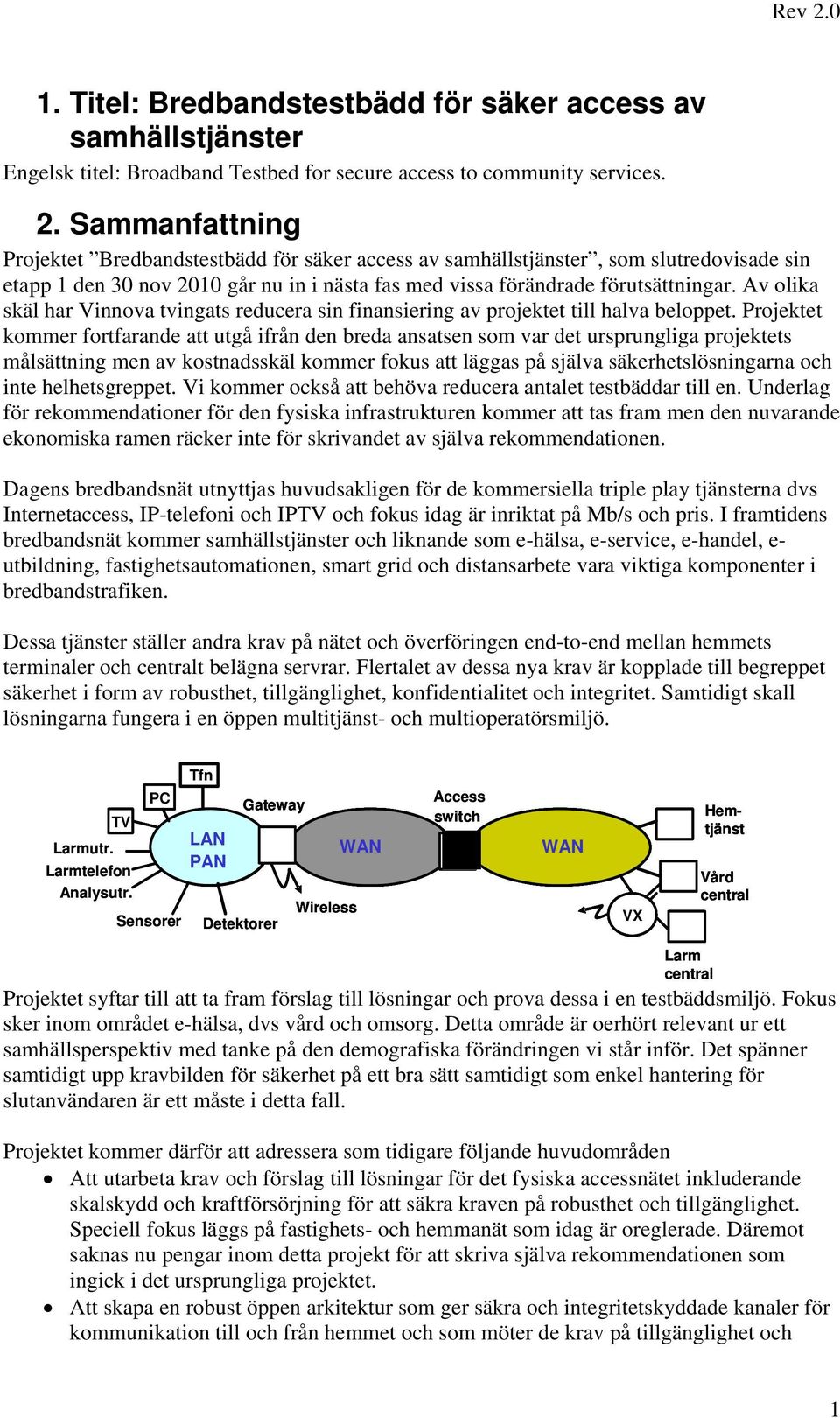 Av olika skäl har Vinnova tvingats reducera sin finansiering av projektet till halva beloppet.