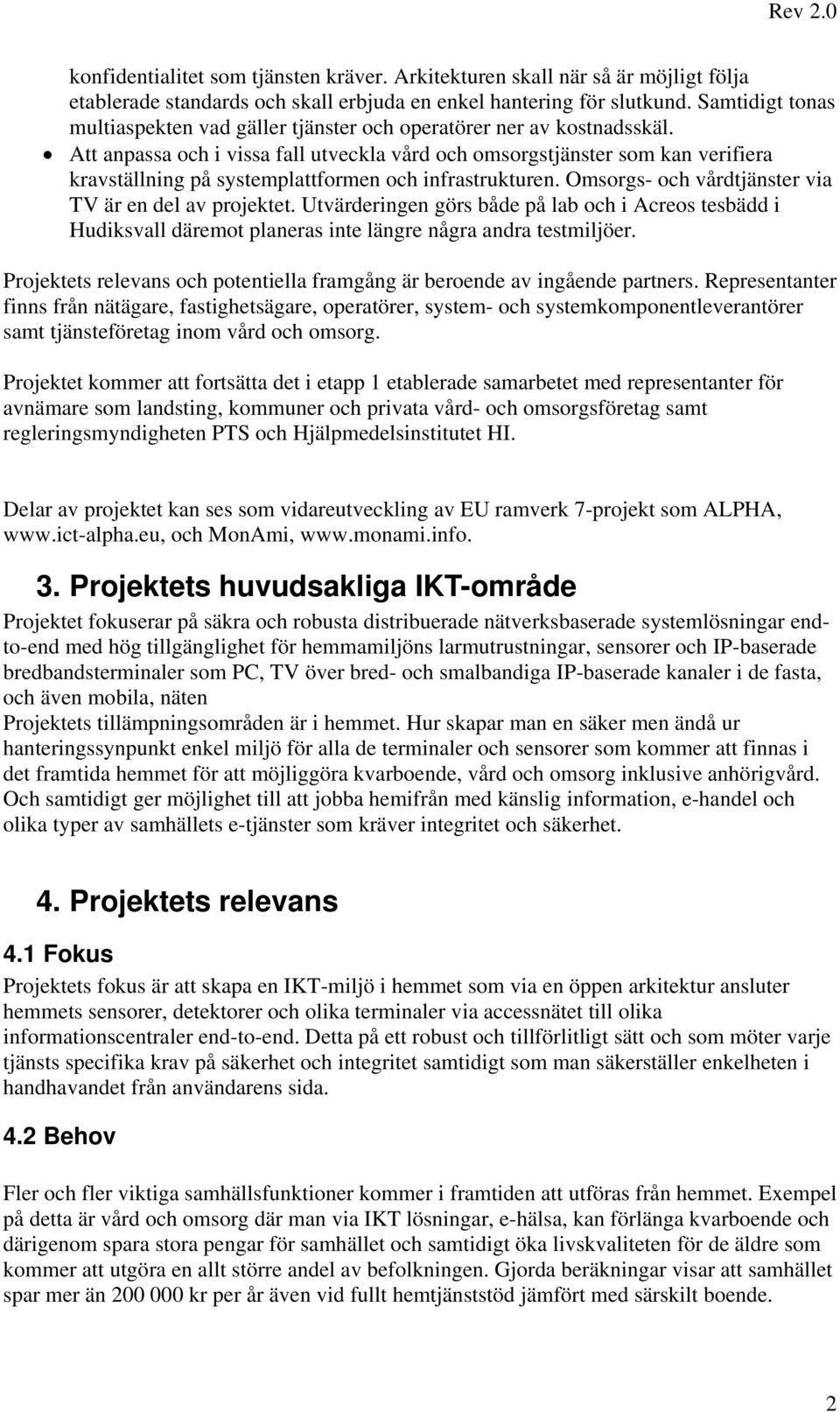 Att anpassa och i vissa fall utveckla vård och omsorgstjänster som kan verifiera kravställning på systemplattformen och infrastrukturen. Omsorgs- och vårdtjänster via TV är en del av projektet.