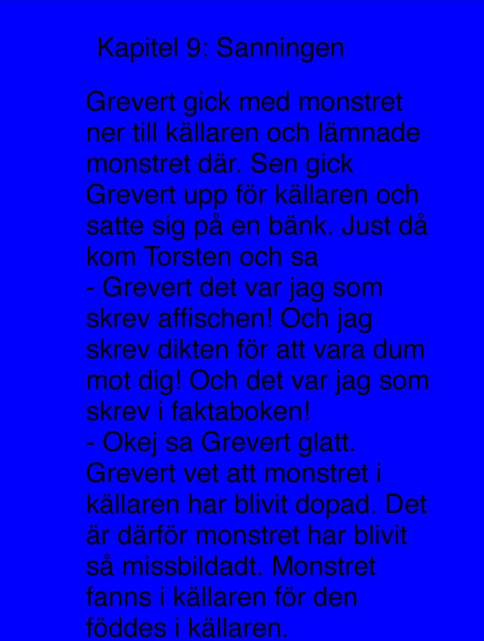 Just då kom Torsten och sa - Grevert det var jag som skrev affischen! Och jag skrev dikten för att vara dum mot dig!