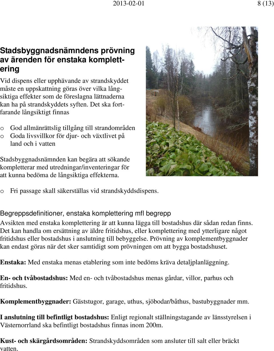 Det ska fortfarande långsiktigt finnas o God allmänrättslig tillgång till strandområden o Goda livsvillkor för djur- och växtlivet på land och i vatten Stadsbyggnadsnämnden kan begära att sökande