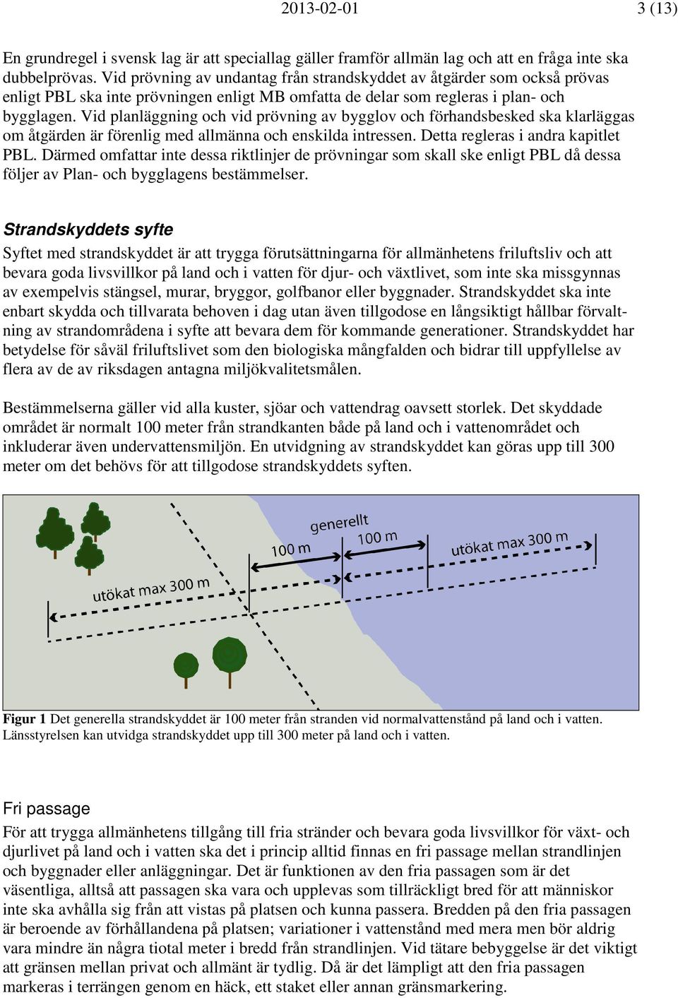 Vid planläggning och vid prövning av bygglov och förhandsbesked ska klarläggas om åtgärden är förenlig med allmänna och enskilda intressen. Detta regleras i andra kapitlet PBL.