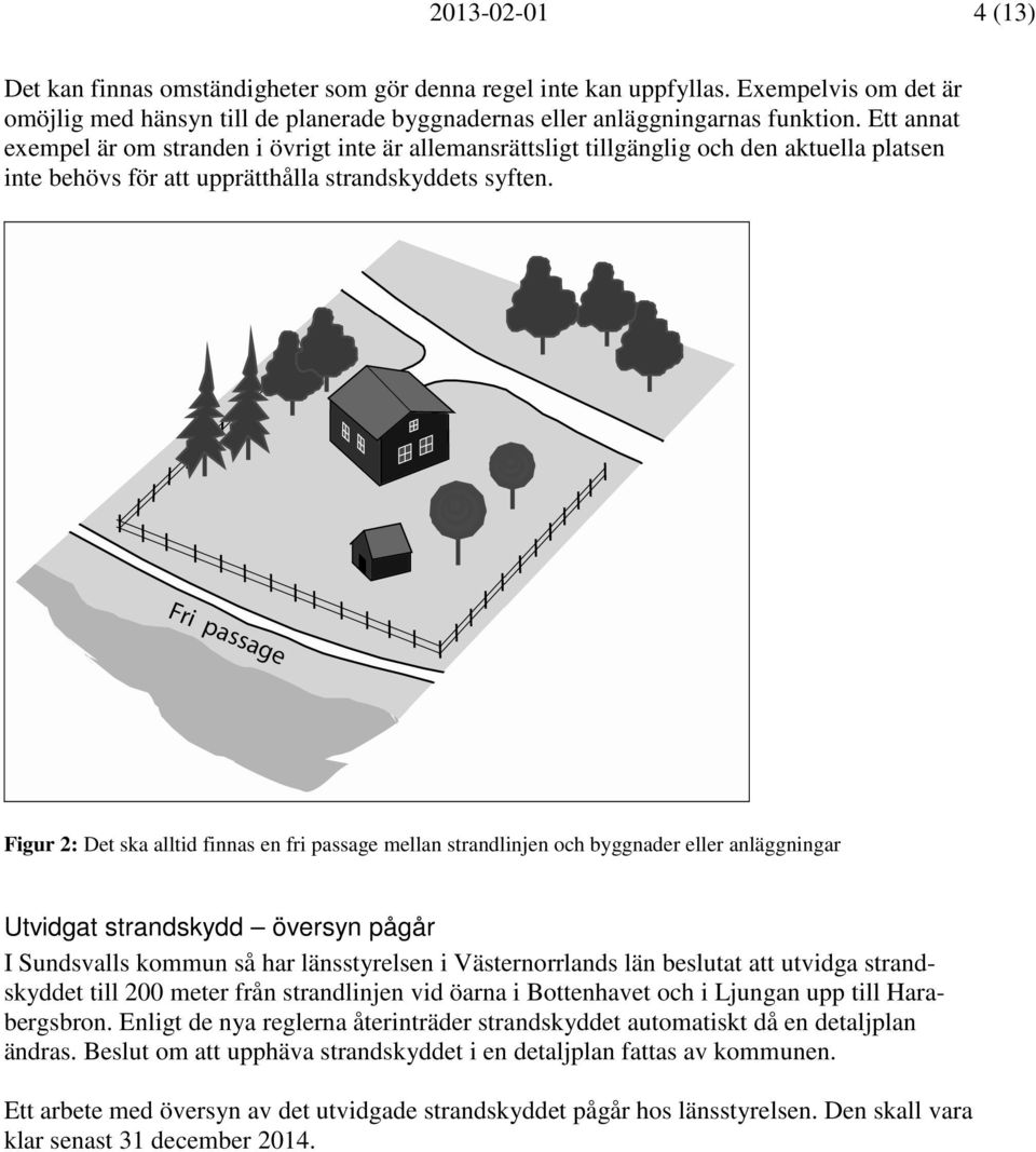 Figur 2: Det ska alltid finnas en fri passage mellan strandlinjen och byggnader eller anläggningar Utvidgat strandskydd översyn pågår I Sundsvalls kommun så har länsstyrelsen i Västernorrlands län