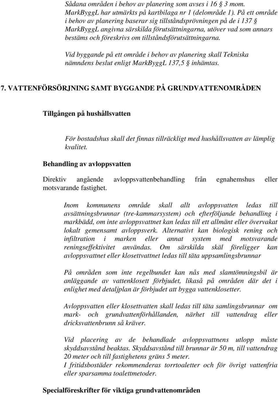 tillståndsförutsättningarna. Vid byggande på ett område i behov av planering skall Tekniska nämndens beslut enligt MarkByggL 137,5 inhämtas. 7.