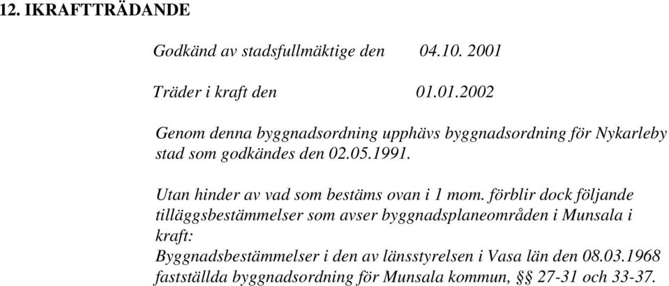 01.2002 Genom denna byggnadsordning upphävs byggnadsordning för Nykarleby stad som godkändes den 02.05.1991.