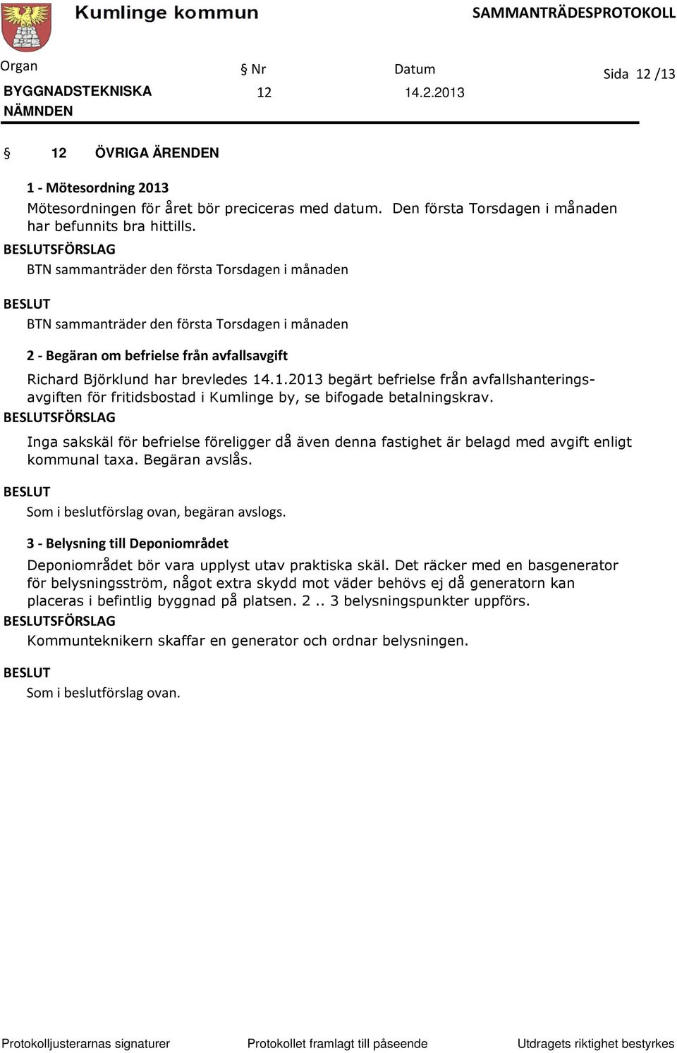 .1.2013 begärt befrielse från avfallshanteringsavgiften för fritidsbostad i Kumlinge by, se bifogade betalningskrav.