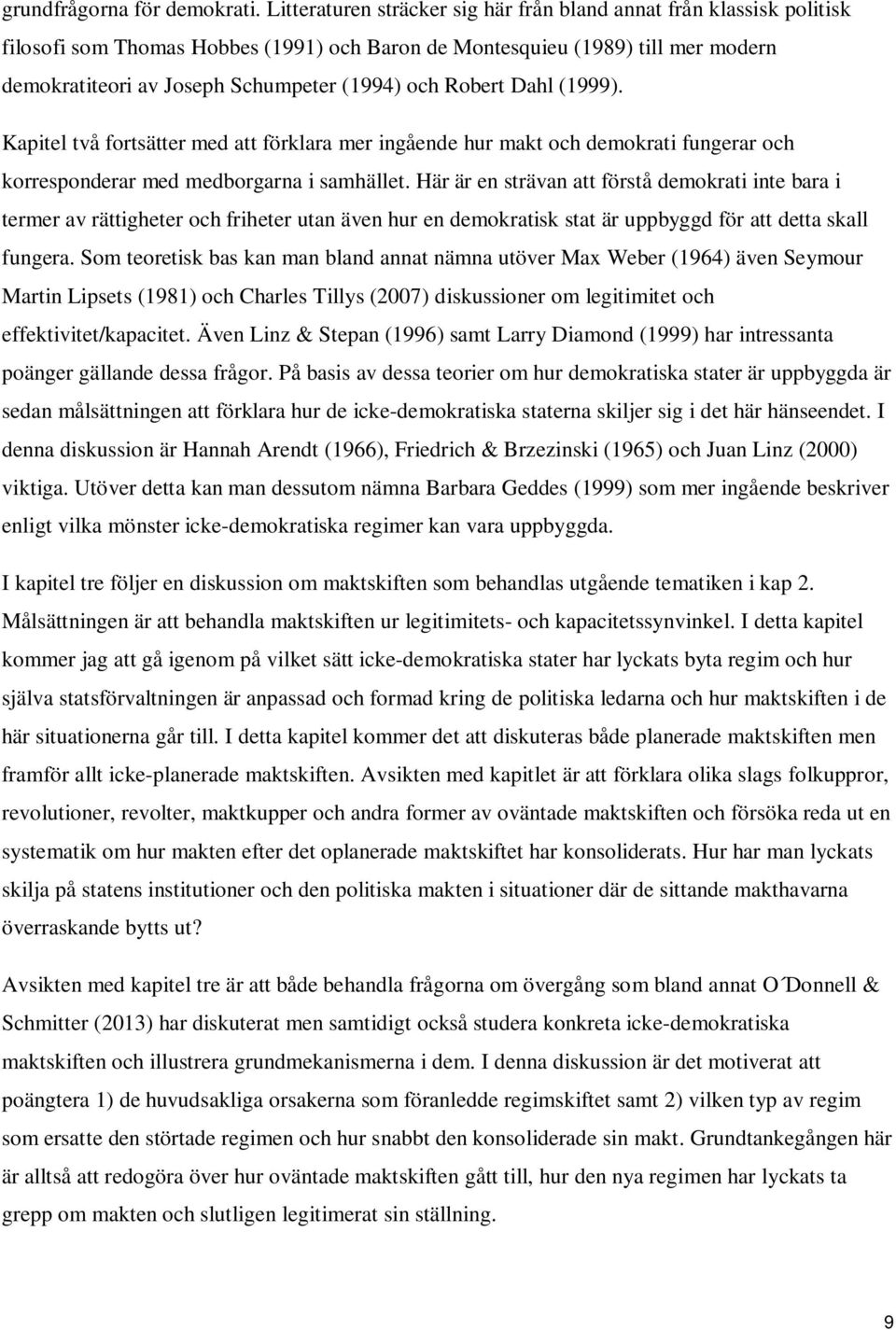 Robert Dahl (1999). Kapitel två fortsätter med att förklara mer ingående hur makt och demokrati fungerar och korresponderar med medborgarna i samhället.