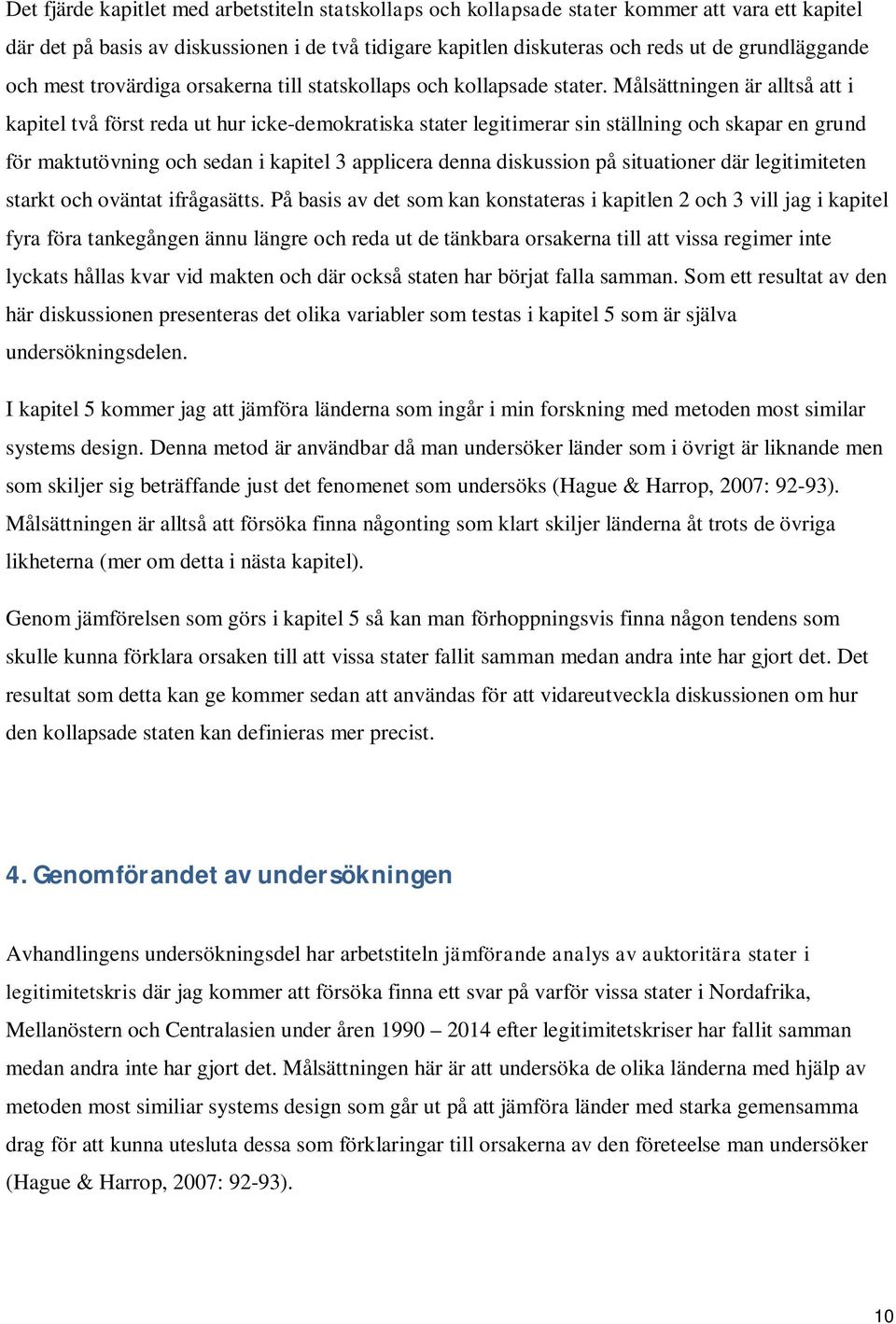 Målsättningen är alltså att i kapitel två först reda ut hur icke-demokratiska stater legitimerar sin ställning och skapar en grund för maktutövning och sedan i kapitel 3 applicera denna diskussion på