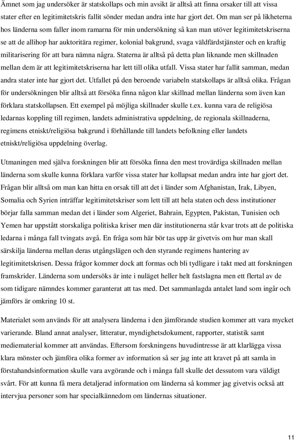 väldfärdstjänster och en kraftig militarisering för att bara nämna några. Staterna är alltså på detta plan liknande men skillnaden mellan dem är att legitimitetskriserna har lett till olika utfall.