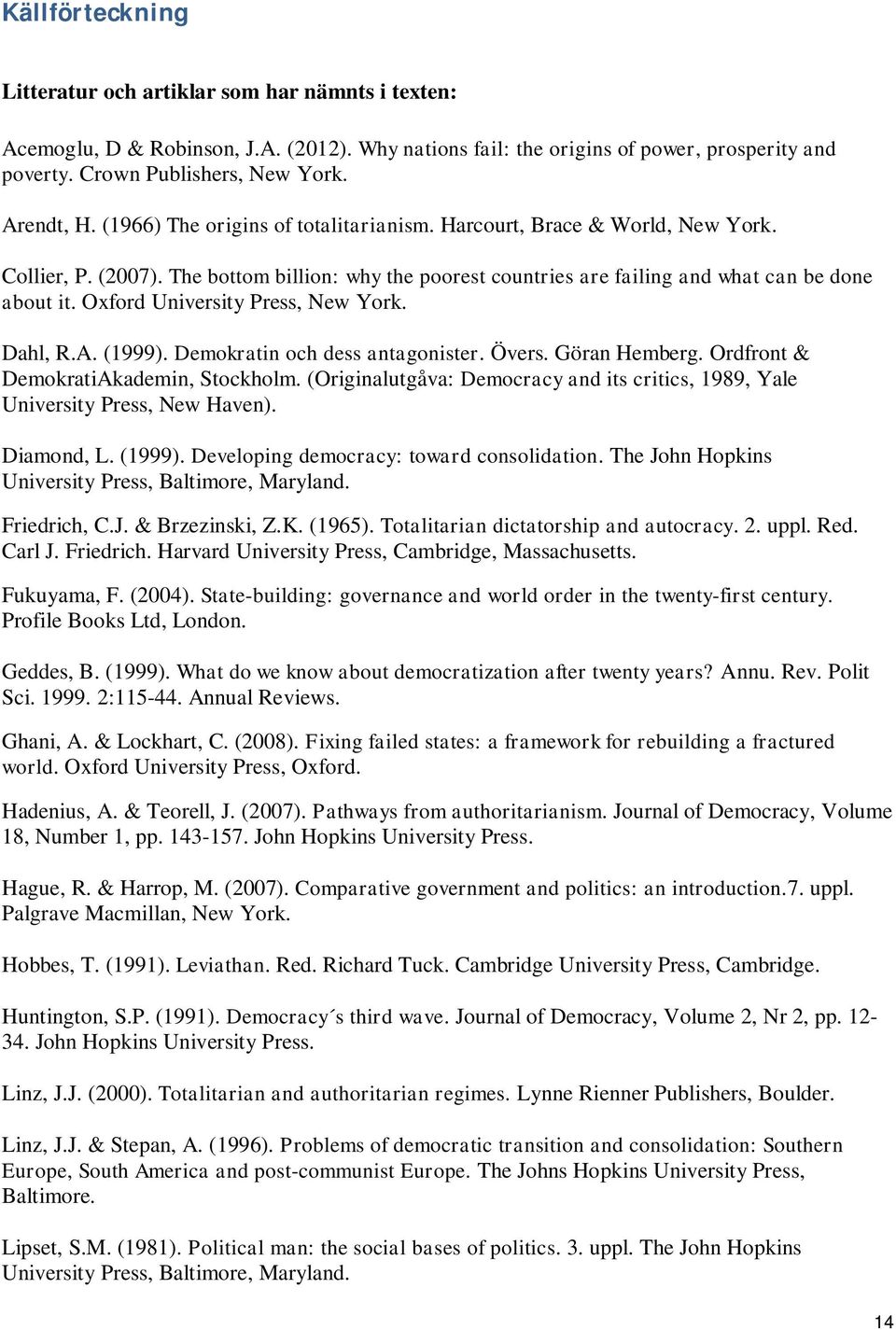 Oxford University Press, New York. Dahl, R.A. (1999). Demokratin och dess antagonister. Övers. Göran Hemberg. Ordfront & DemokratiAkademin, Stockholm.