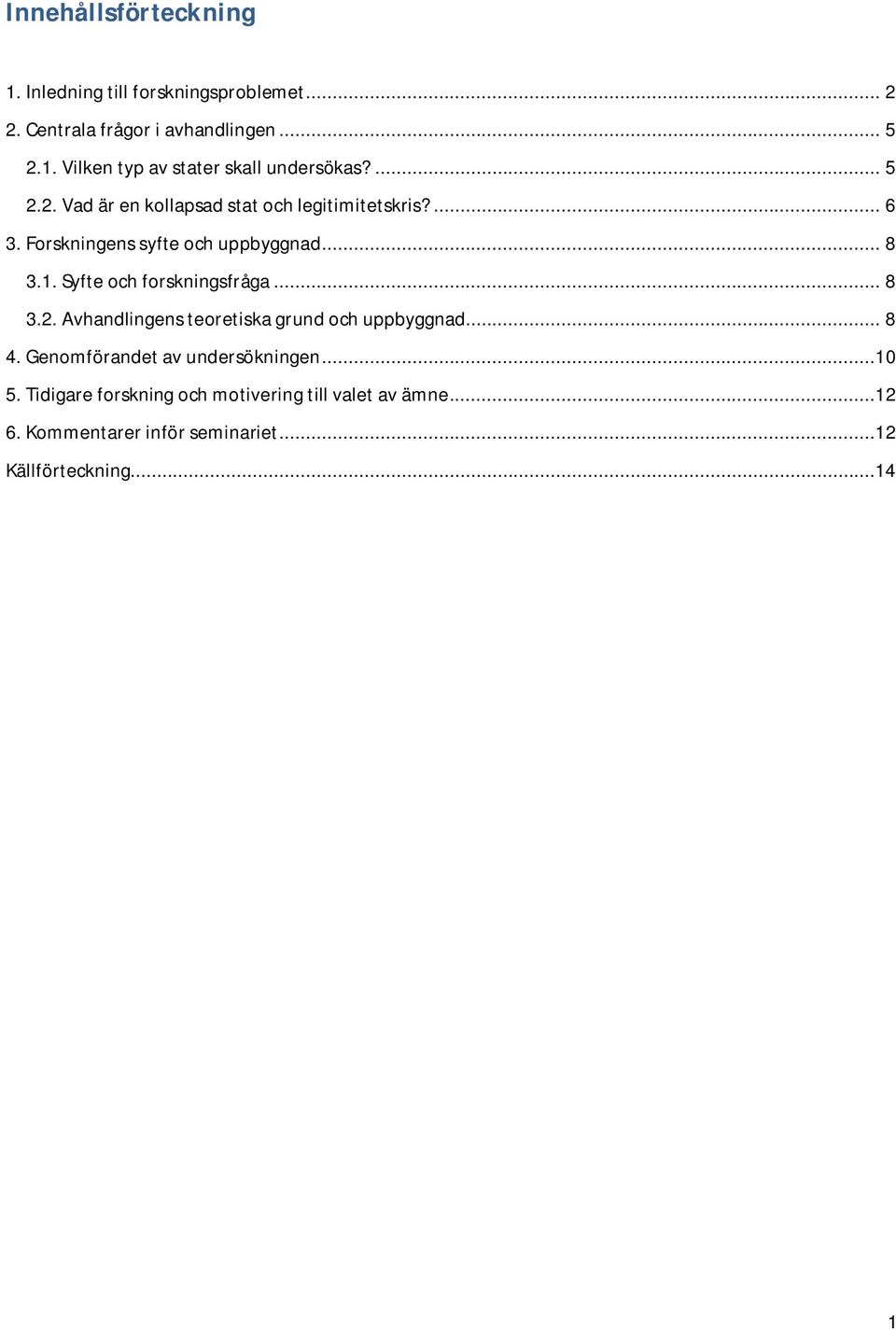 Syfte och forskningsfråga... 8 3.2. Avhandlingens teoretiska grund och uppbyggnad... 8 4. Genomförandet av undersökningen.
