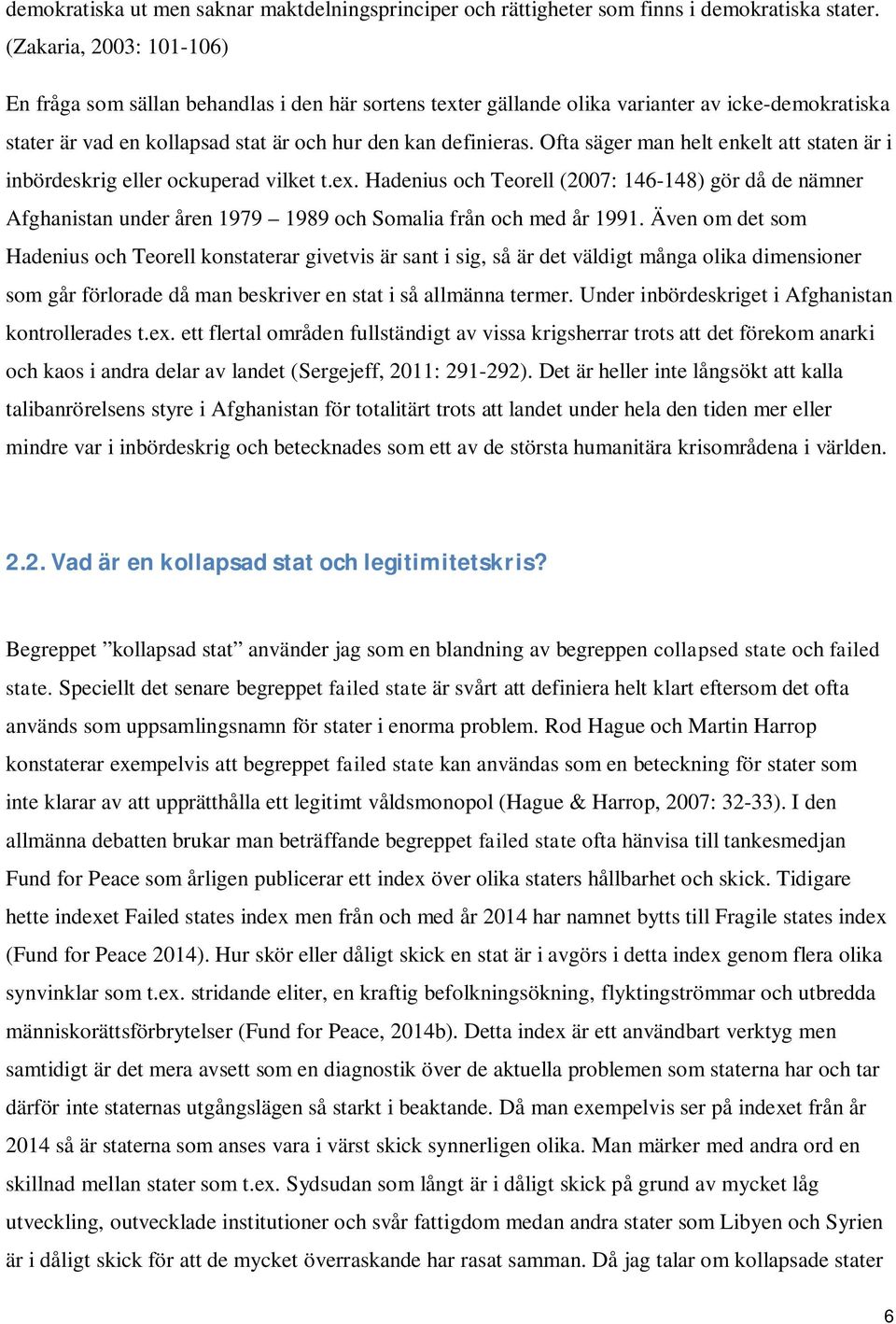 Ofta säger man helt enkelt att staten är i inbördeskrig eller ockuperad vilket t.ex.