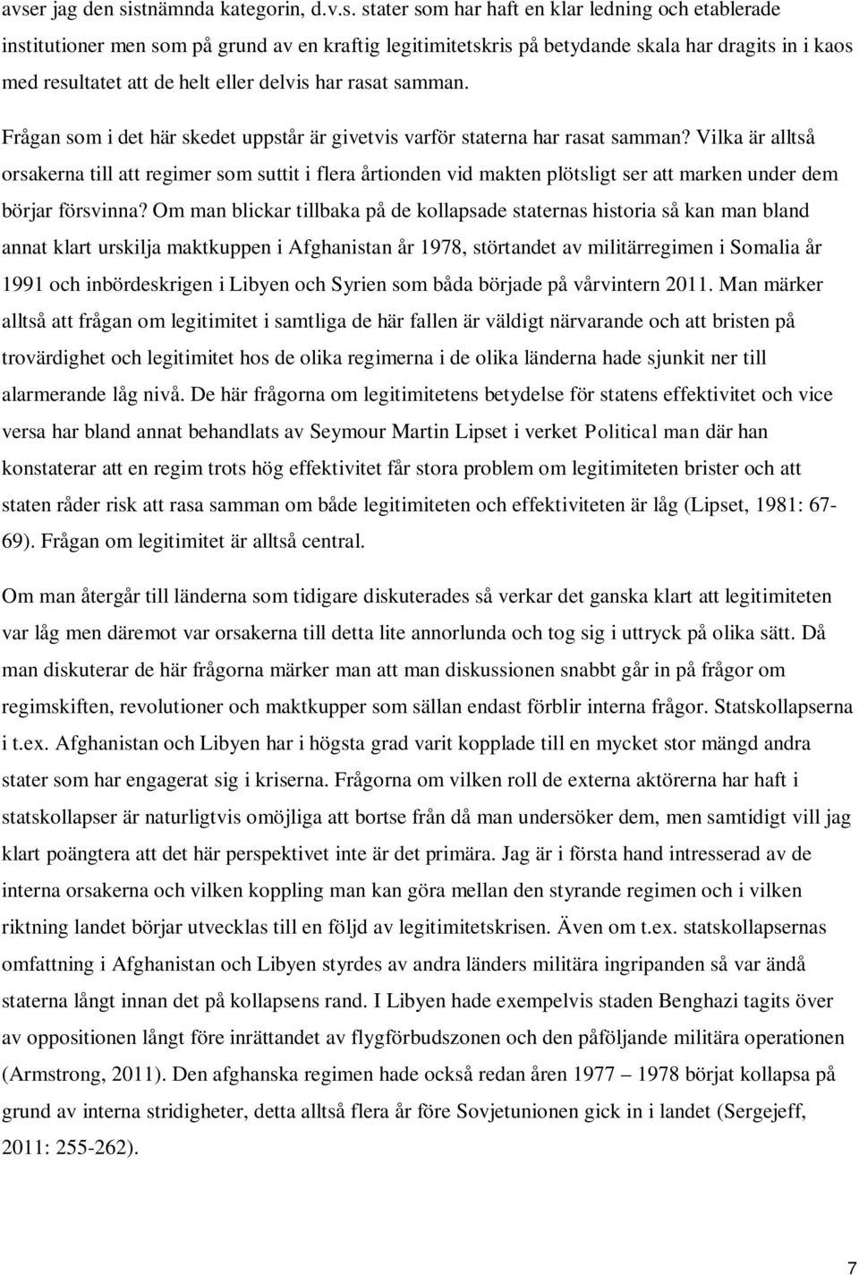 Vilka är alltså orsakerna till att regimer som suttit i flera årtionden vid makten plötsligt ser att marken under dem börjar försvinna?