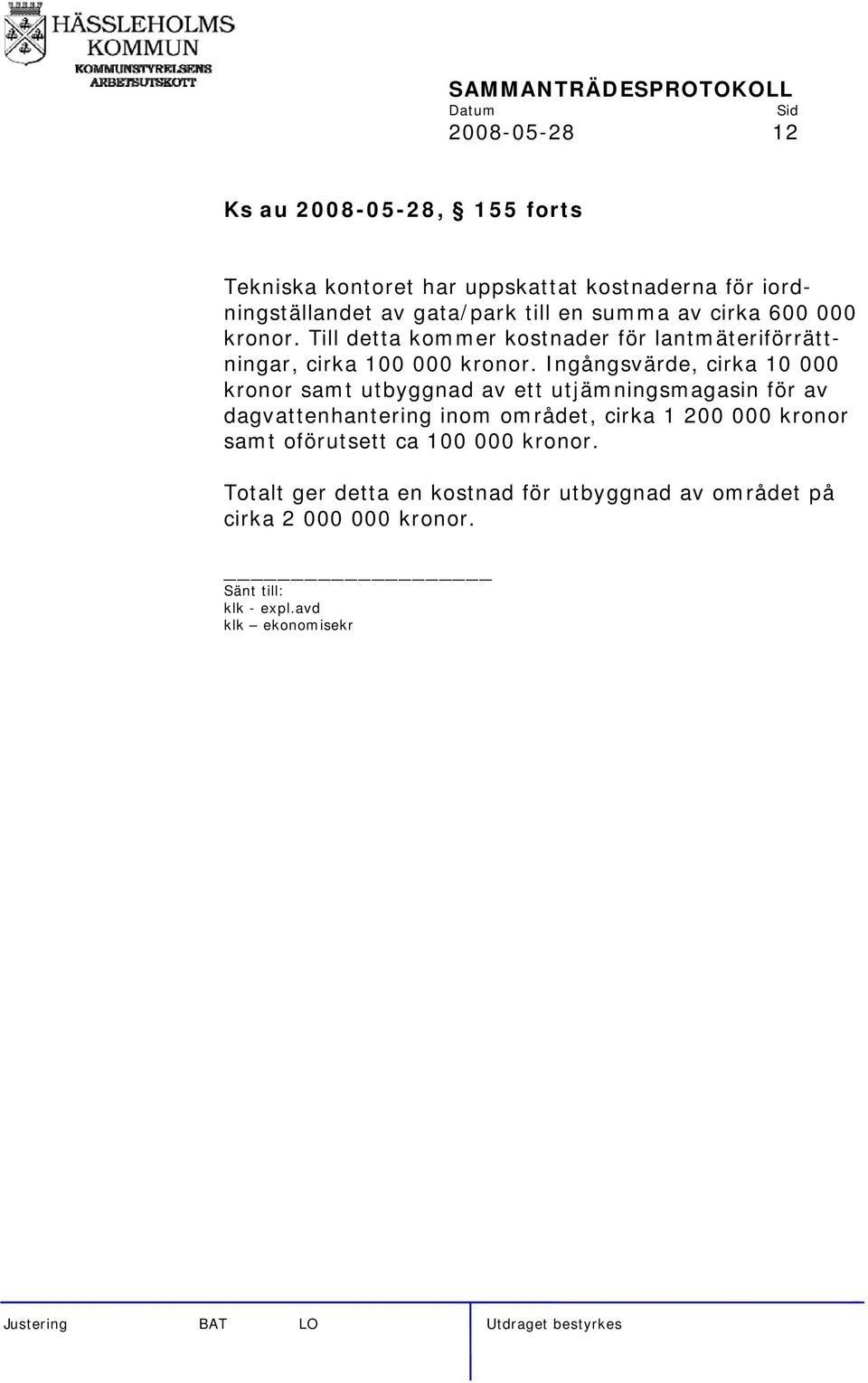 Ingångsvärde, cirka 10 000 kronor samt utbyggnad av ett utjämningsmagasin för av dagvattenhantering inom området, cirka 1 200 000