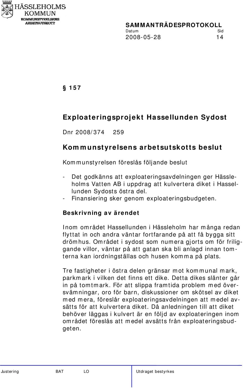 Inom området Hassellunden i Hässleholm har många redan flyttat in och andra väntar fortfarande på att få bygga sitt drömhus.