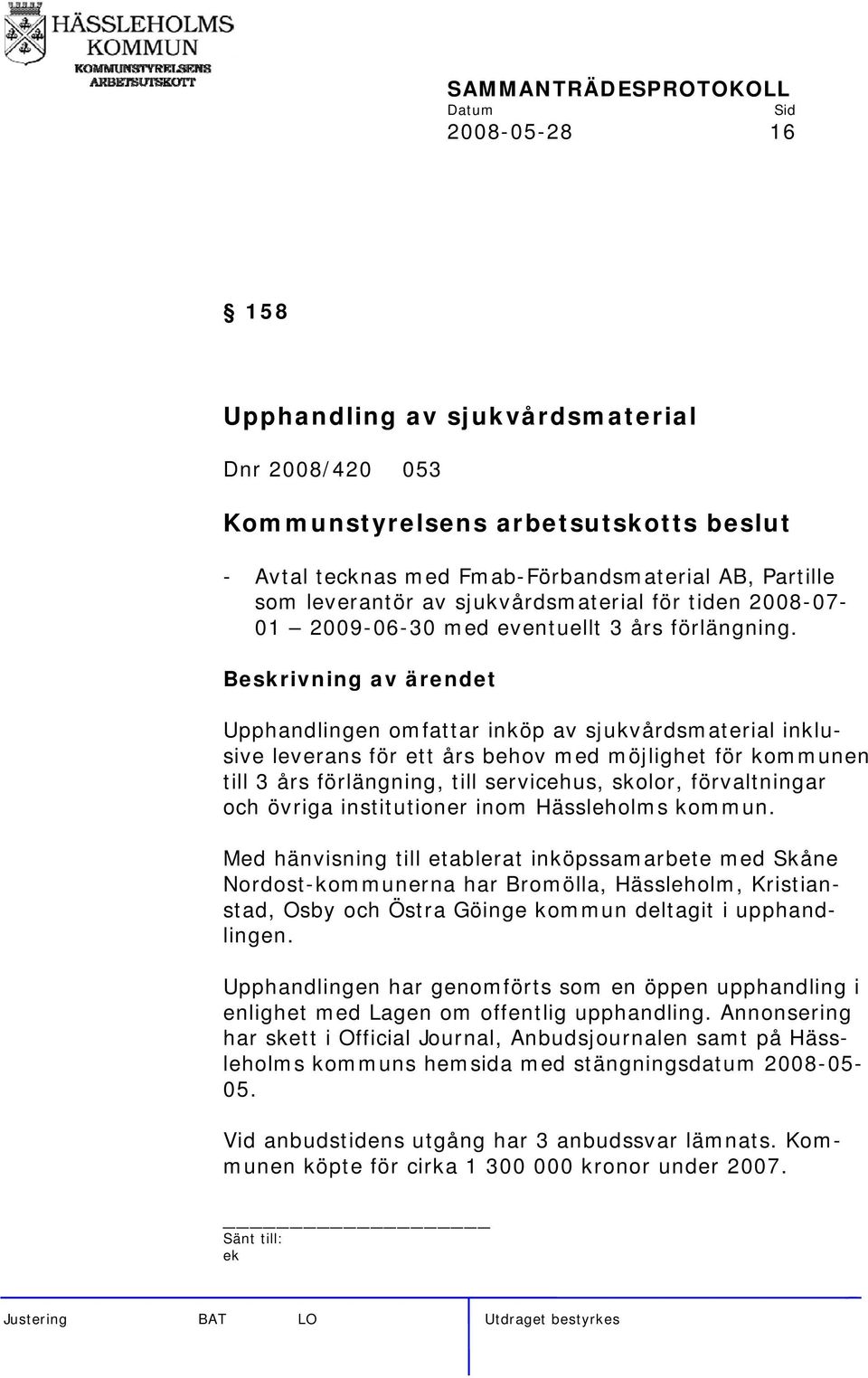 Upphandlingen omfattar inköp av sjukvårdsmaterial inklusive leverans för ett års behov med möjlighet för kommunen till 3 års förlängning, till servicehus, skolor, förvaltningar och övriga