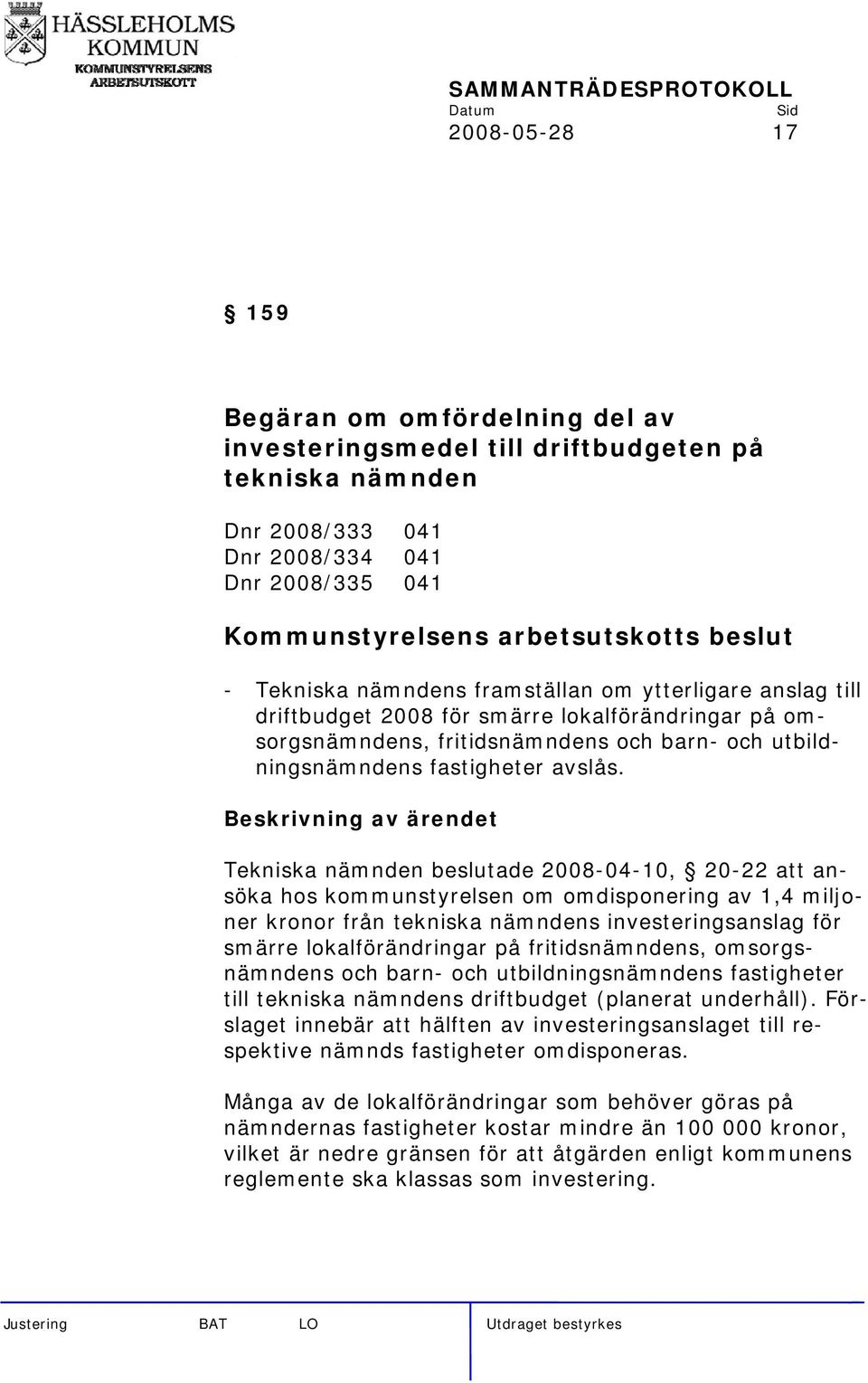 Tekniska nämnden beslutade 2008-04-10, 20-22 att ansöka hos kommunstyrelsen om omdisponering av 1,4 miljoner kronor från tekniska nämndens investeringsanslag för smärre lokalförändringar på