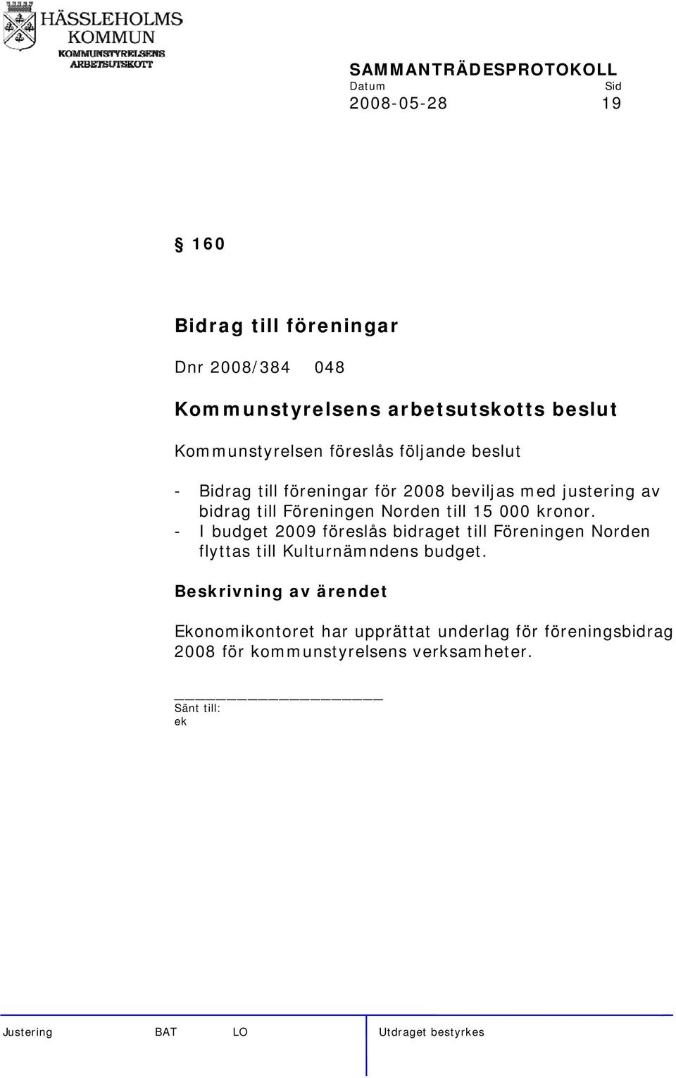 kronor. - I budget 2009 föreslås bidraget till Föreningen Norden flyttas till Kulturnämndens budget.