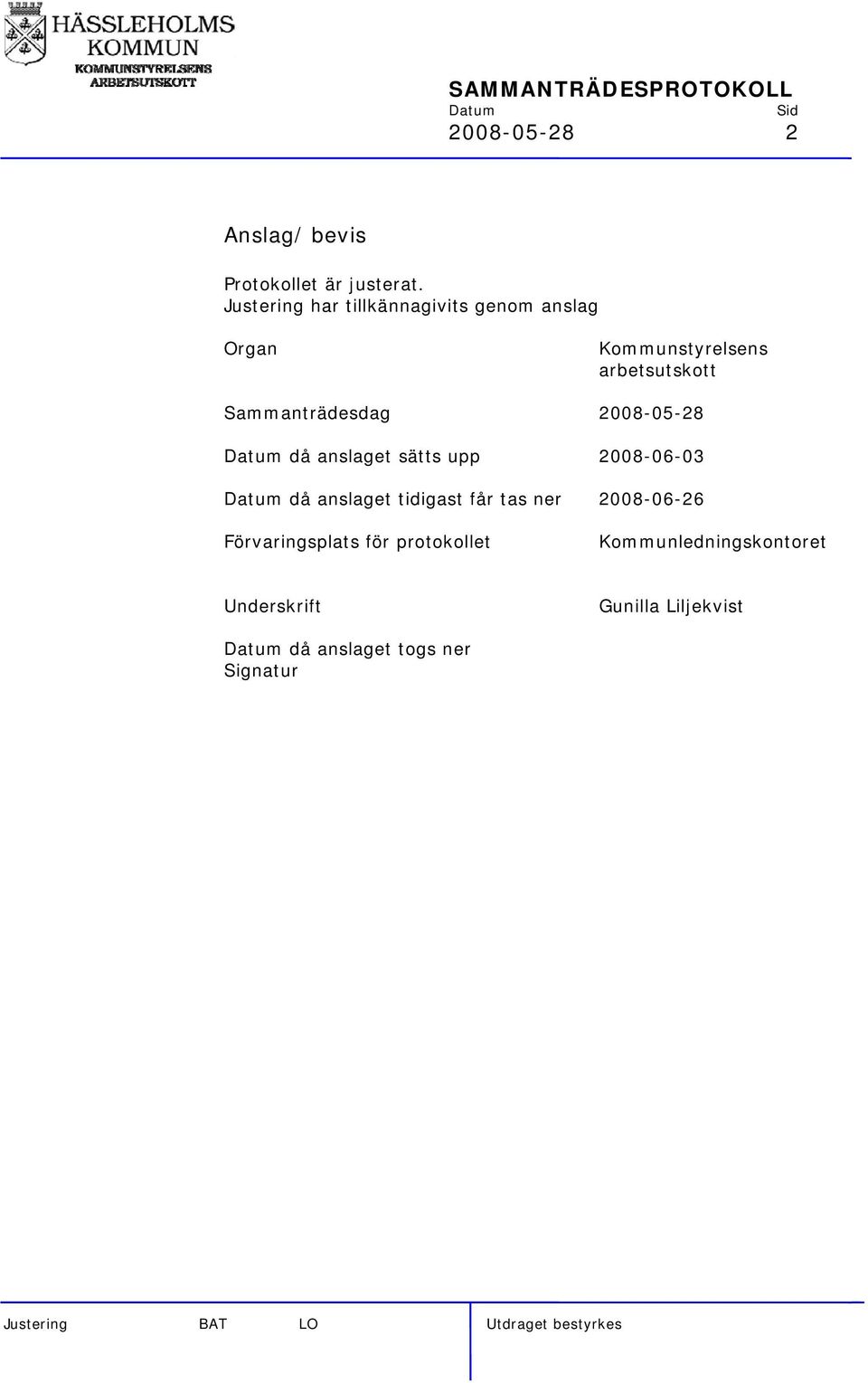 Sammanträdesdag 2008-05-28 då anslaget sätts upp 2008-06-03 då anslaget tidigast får