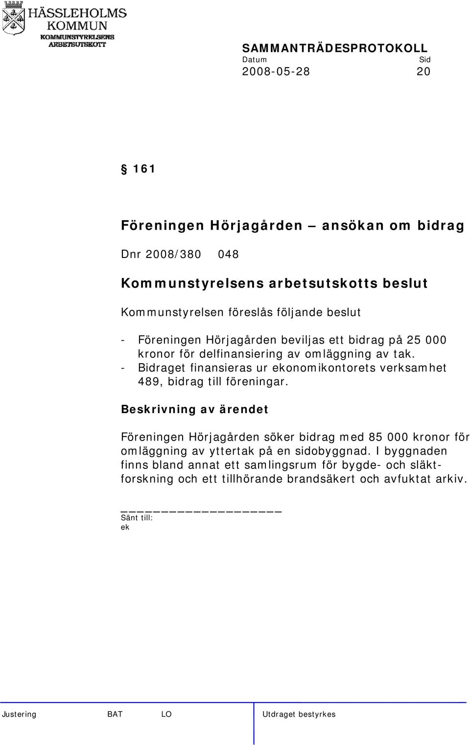 - Bidraget finansieras ur ekonomikontorets verksamhet 489, bidrag till föreningar.