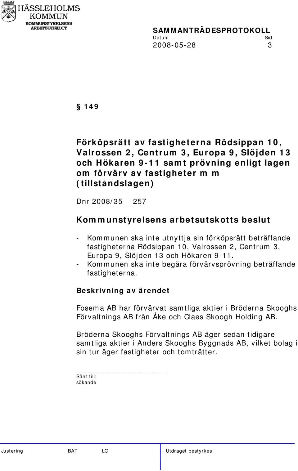 Hökaren 9-11. - Kommunen ska inte begära förvärvsprövning beträffande fastigheterna.