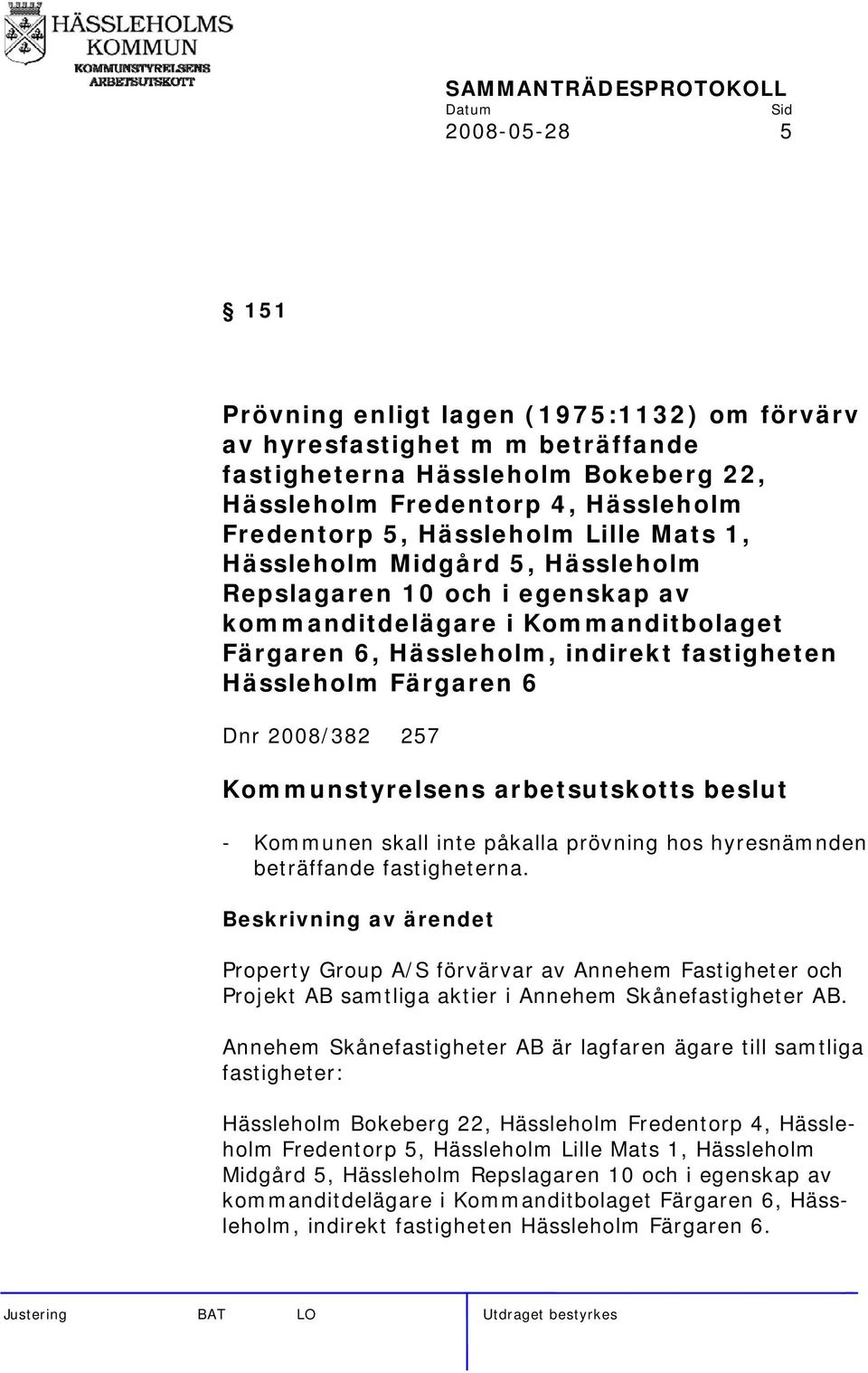 257 - Kommunen skall inte påkalla prövning hos hyresnämnden beträffande fastigheterna. Property Group A/S förvärvar av Annehem Fastigheter och Projekt AB samtliga aktier i Annehem Skånefastigheter AB.