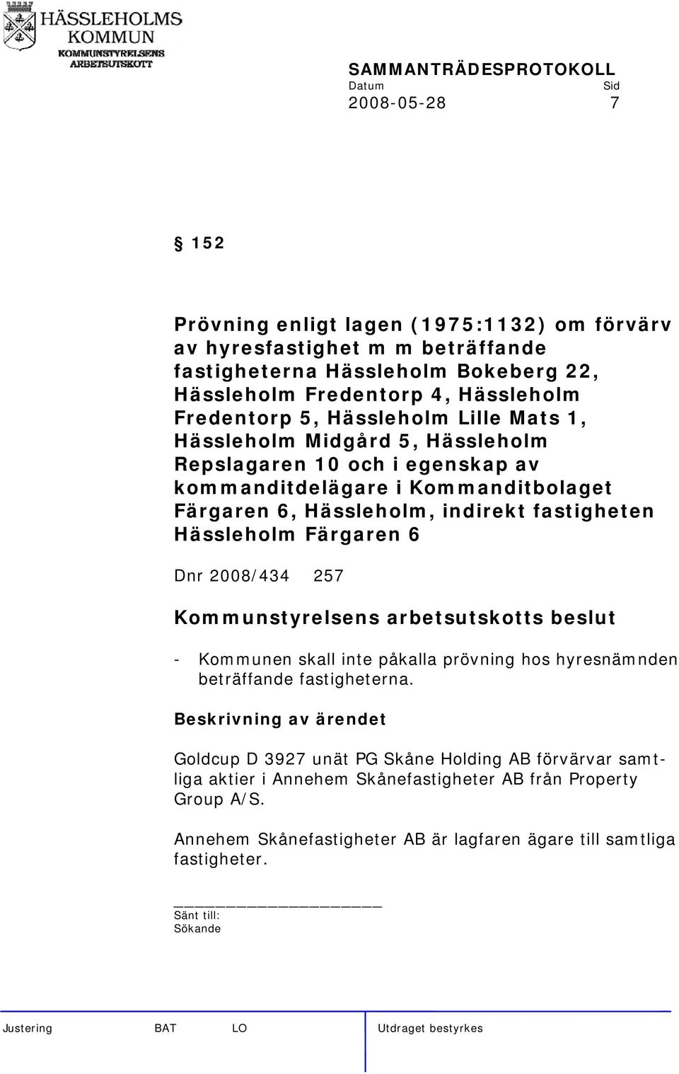 indirekt fastigheten Hässleholm Färgaren 6 Dnr 2008/434 257 - Kommunen skall inte påkalla prövning hos hyresnämnden beträffande fastigheterna.