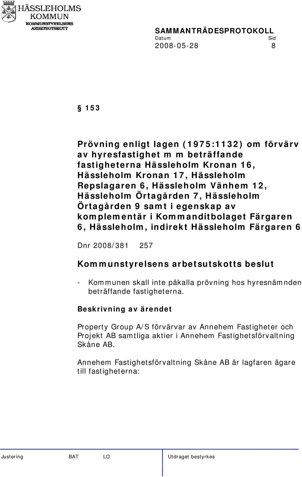 indirekt Hässleholm Färgaren 6 Dnr 2008/381 257 - Kommunen skall inte påkalla prövning hos hyresnämnden beträffande fastigheterna.