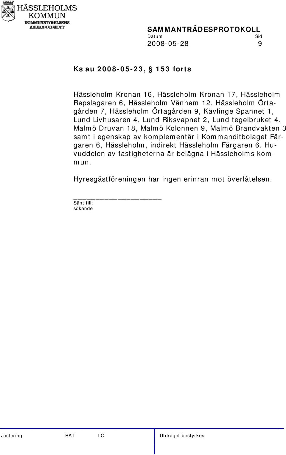 Druvan 18, Malmö Kolonnen 9, Malmö Brandvakten 3 samt i egenskap av komplementär i Kommanditbolaget Färgaren 6, Hässleholm, indirekt