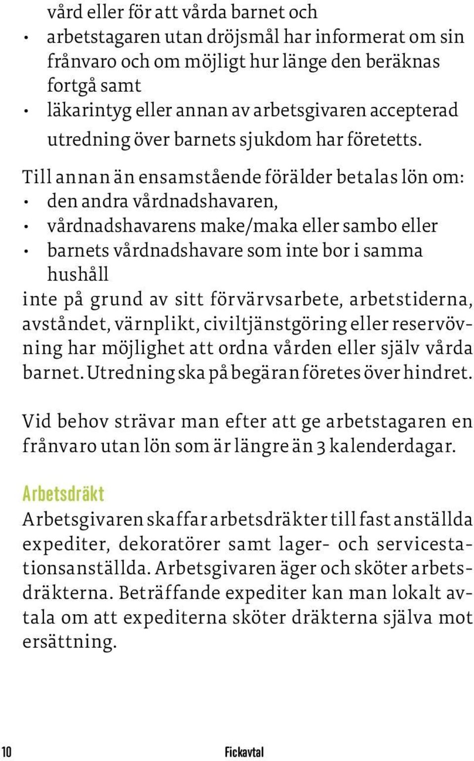 Till annan än ensamstående förälder betalas lön om: den andra vårdnadshavaren, vårdnadshavarens make/maka eller sambo eller barnets vårdnadshavare som inte bor i samma hushåll inte på grund av sitt