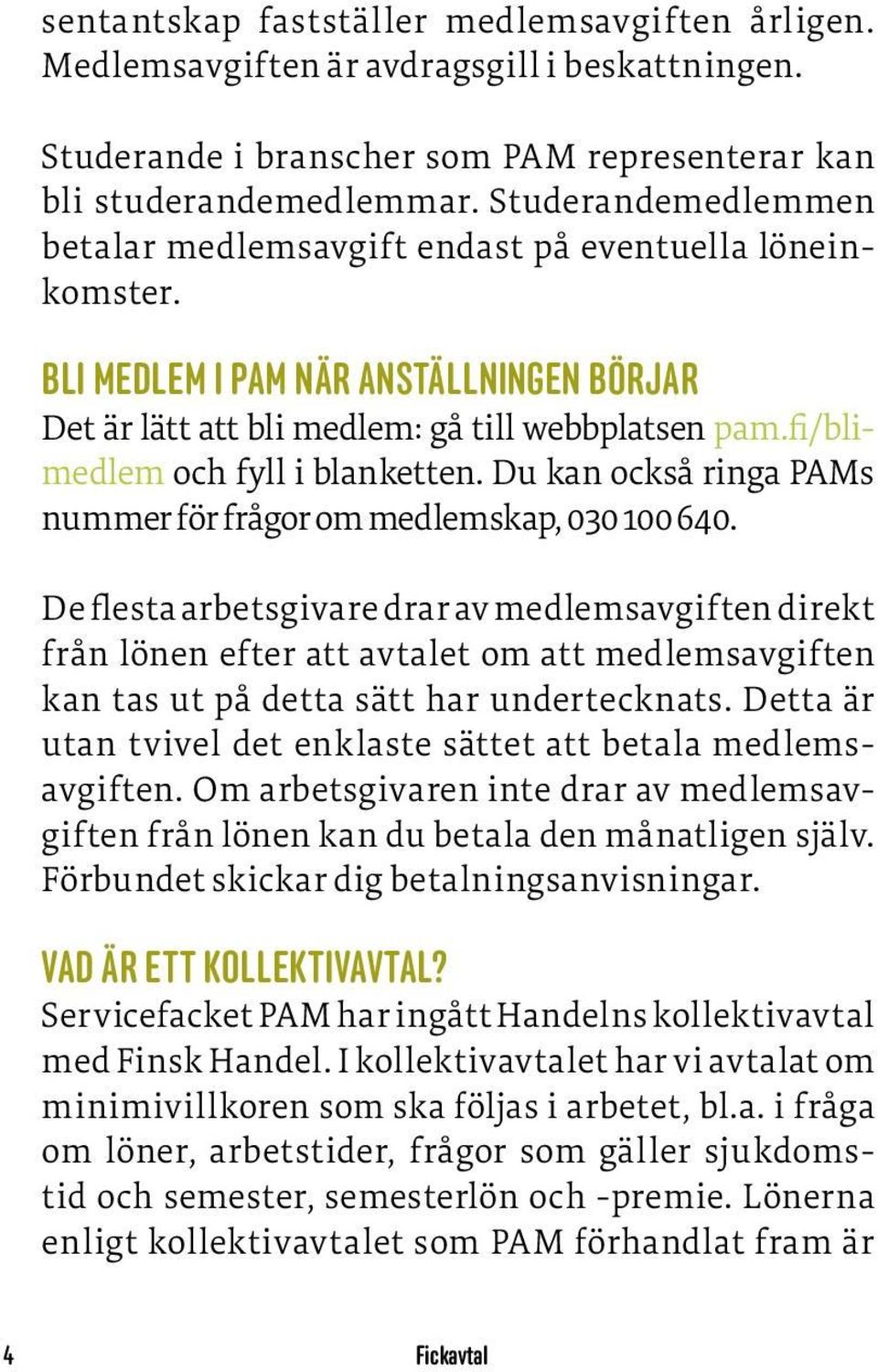 fi/blimedlem och fyll i blanketten. Du kan också ringa PAMs nummer för frågor om medlemskap, 030 100 640.