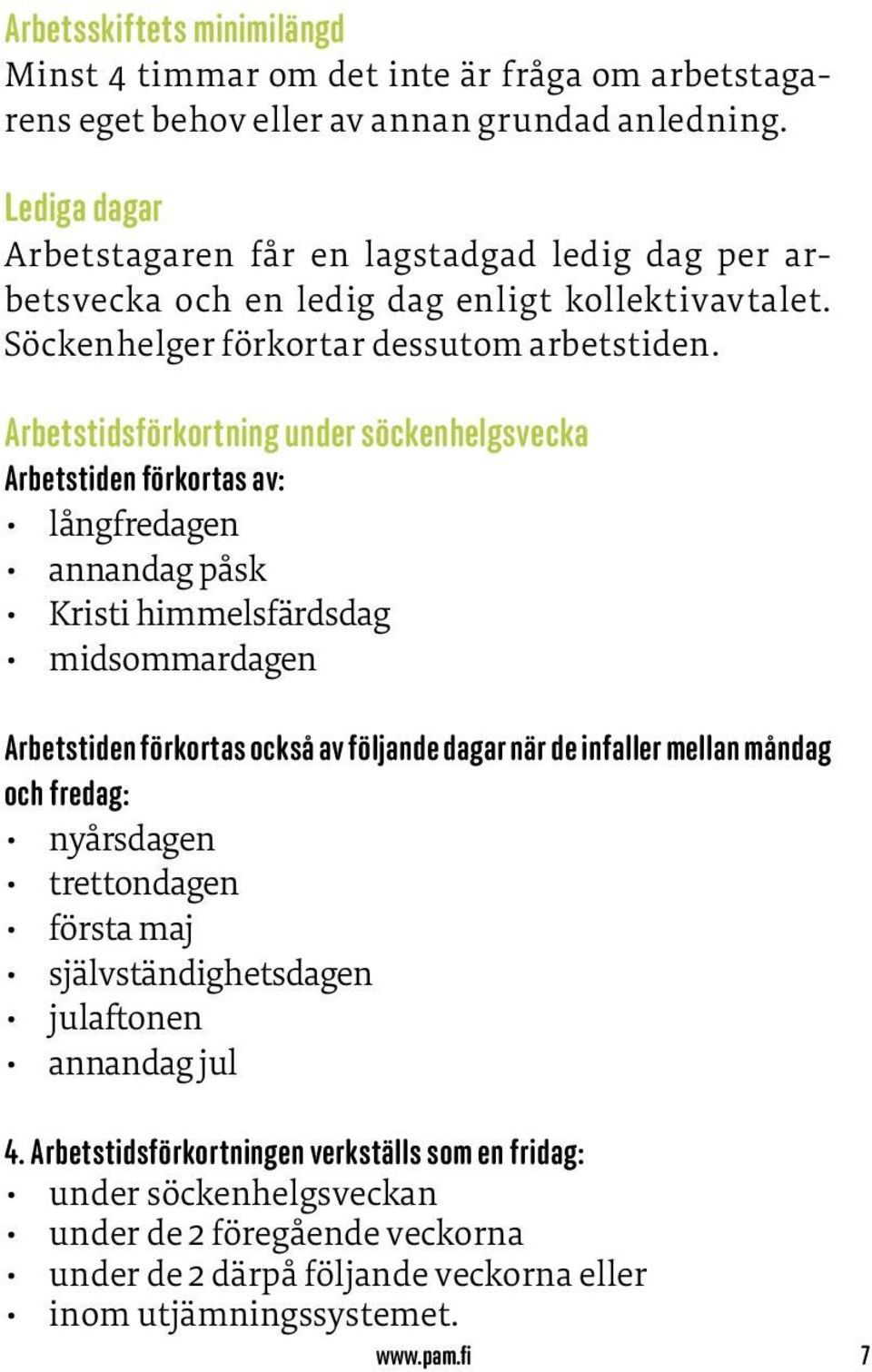 Arbetstidsförkortning under söckenhelgsvecka Arbetstiden förkortas av: långfredagen annandag påsk Kristi himmelsfärdsdag midsommardagen Arbetstiden förkortas också av följande dagar när de