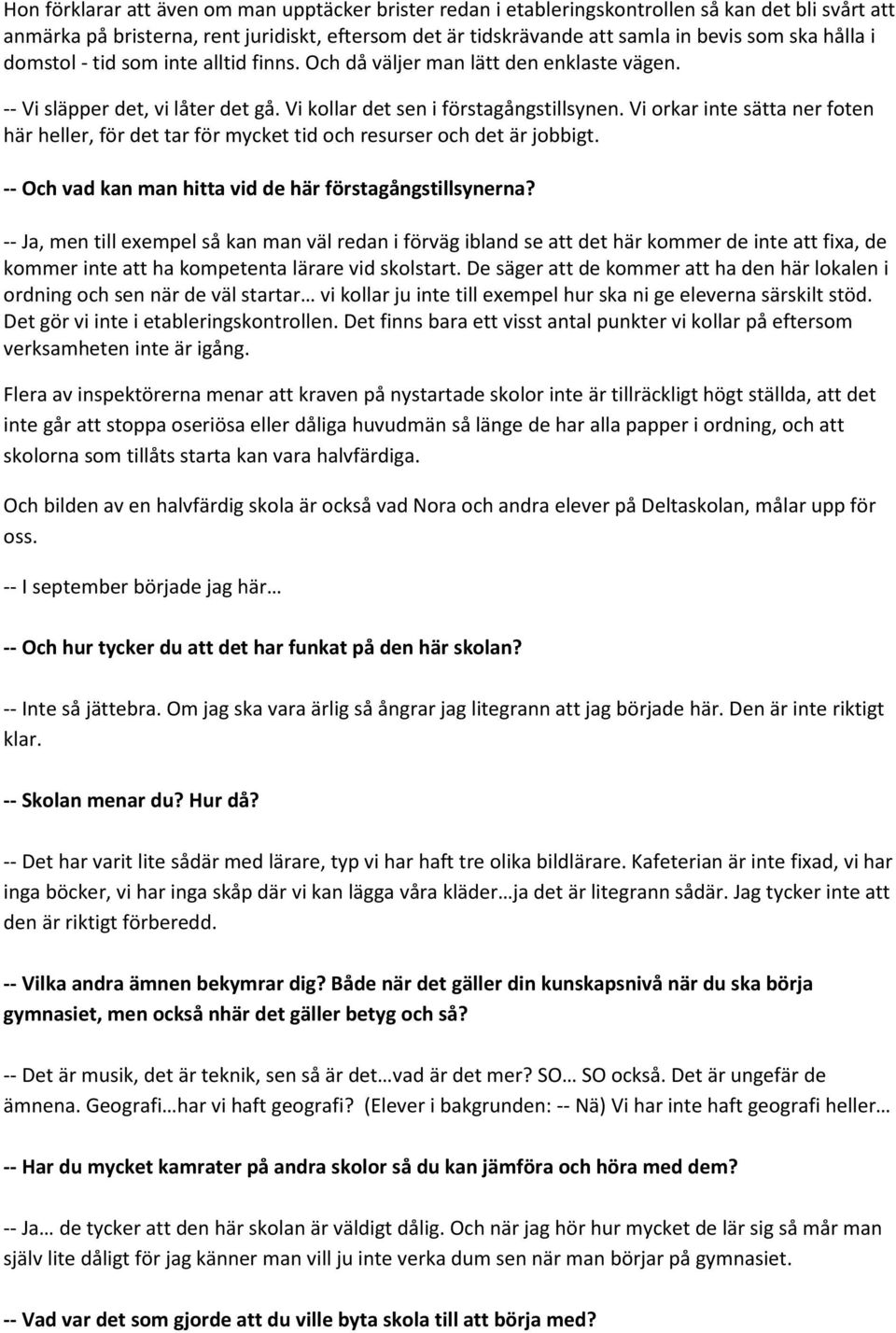 Vi orkar inte sätta ner foten här heller, för det tar för mycket tid och resurser och det är jobbigt. -- Och vad kan man hitta vid de här förstagångstillsynerna?