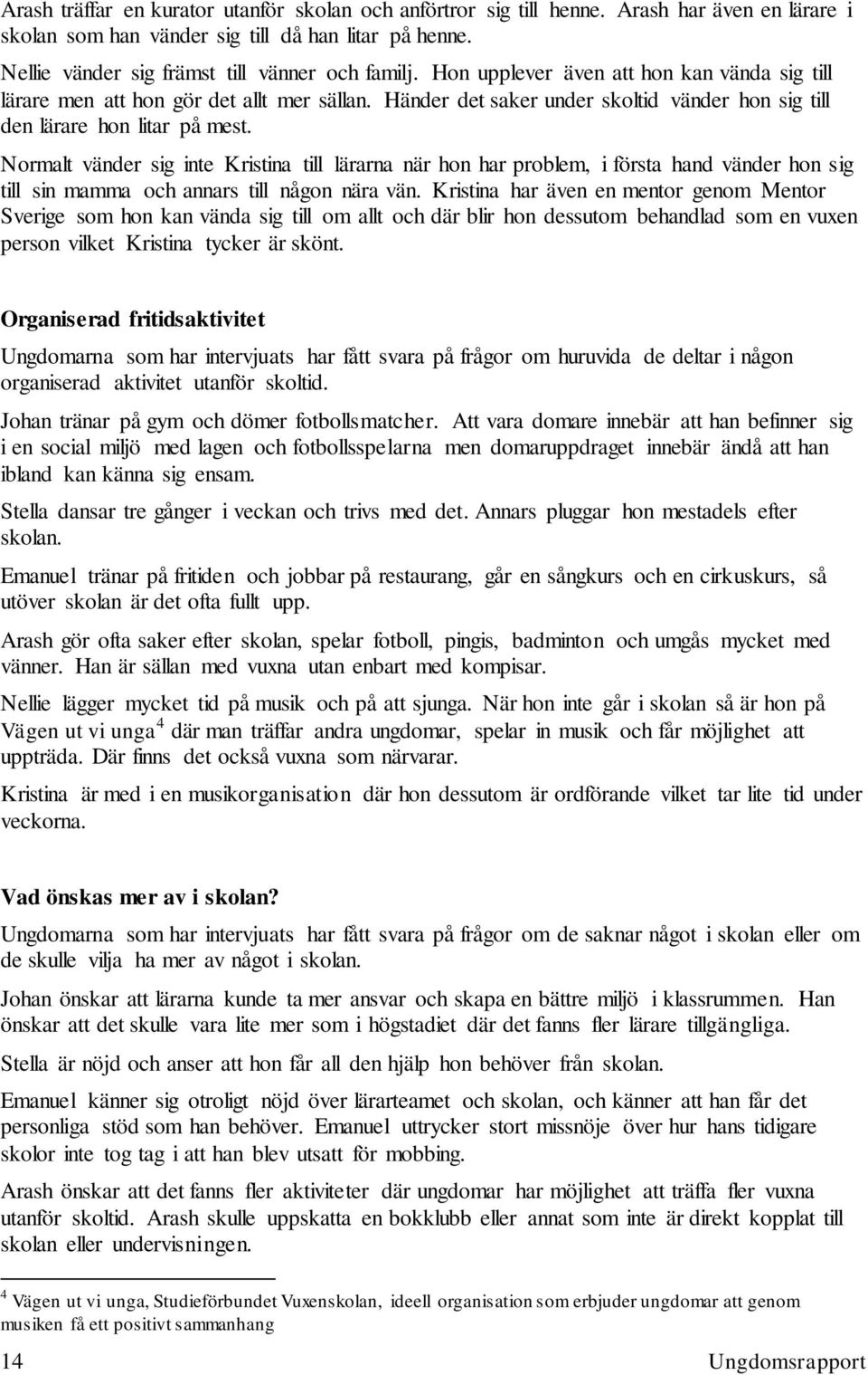 Normalt vänder sig inte Kristina till lärarna när hon har problem, i första hand vänder hon sig till sin mamma och annars till någon nära vän.