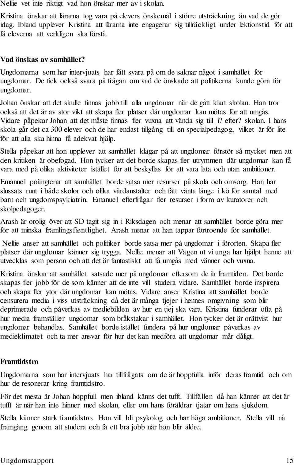 Ungdomarna som har intervjuats har fått svara på om de saknar något i samhället för ungdomar. De fick också svara på frågan om vad de önskade att politikerna kunde göra för ungdomar.