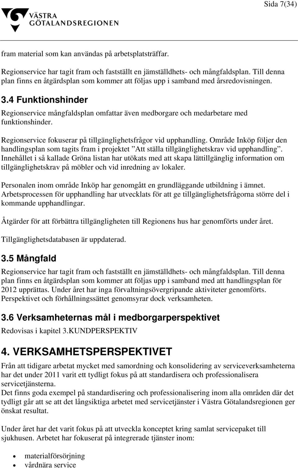 4 Funktionshinder Regionservice mångfaldsplan omfattar även medborgare och medarbetare med funktionshinder. Regionservice fokuserar på tillgänglighetsfrågor vid upphandling.