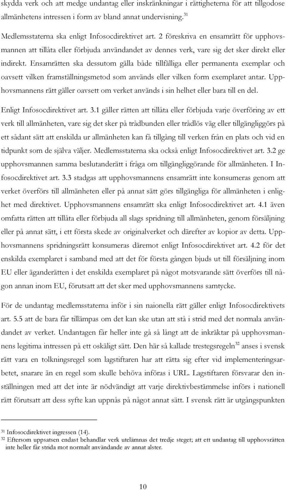 Ensamrätten ska dessutom gälla både tillfälliga eller permanenta exemplar och oavsett vilken framställningsmetod som används eller vilken form exemplaret antar.