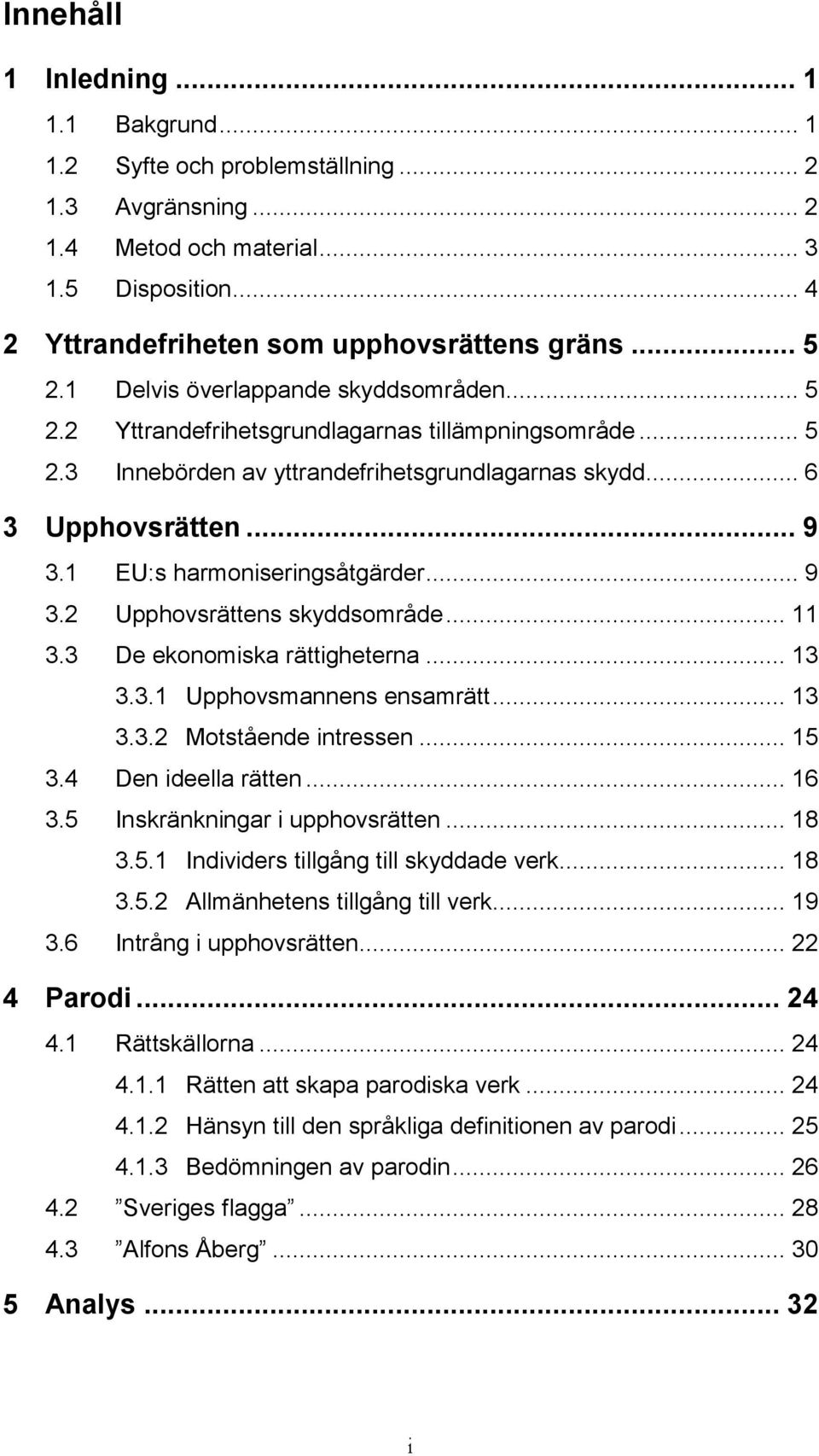 1 EU:s harmoniseringsåtgärder... 9 3.2 Upphovsrättens skyddsområde... 11 3.3 De ekonomiska rättigheterna... 13 3.3.1 Upphovsmannens ensamrätt... 13 3.3.2 Motstående intressen... 15 3.