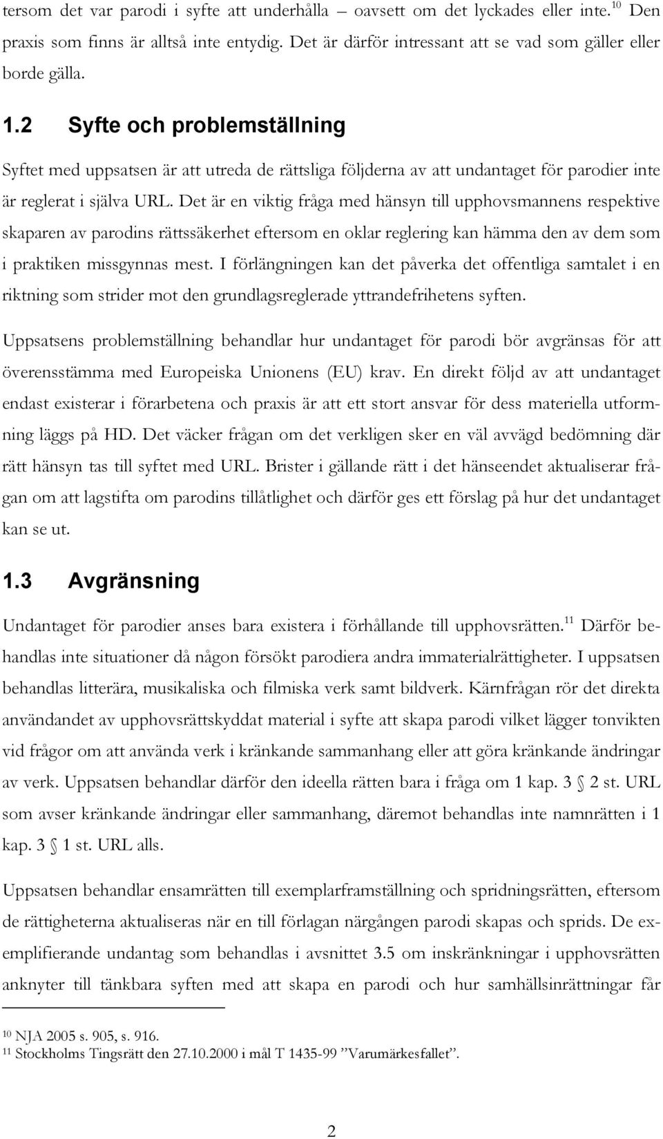 2 Syfte och problemställning Syftet med uppsatsen är att utreda de rättsliga följderna av att undantaget för parodier inte är reglerat i själva URL.