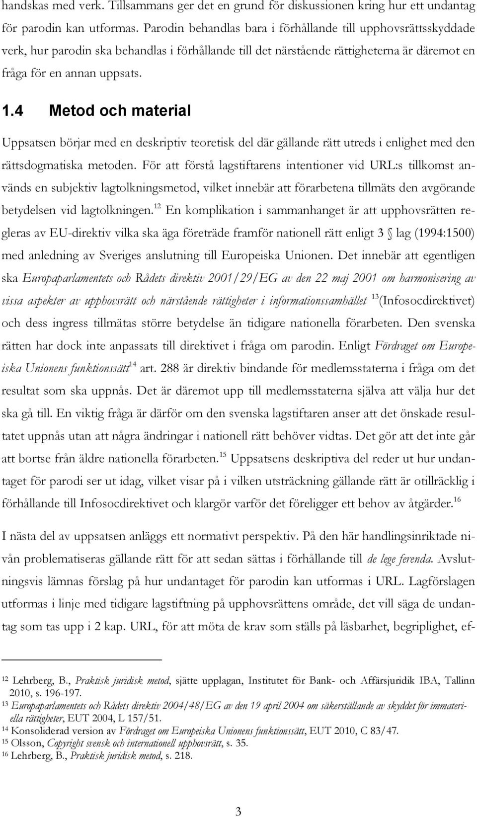 4 Metod och material Uppsatsen börjar med en deskriptiv teoretisk del där gällande rätt utreds i enlighet med den rättsdogmatiska metoden.