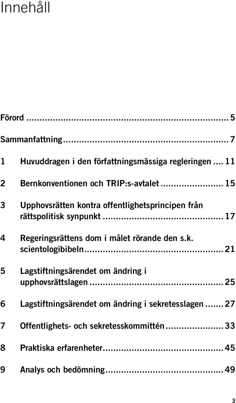 .. 17 4 Regeringsrättens dom i målet rörande den s.k. scientologibibeln... 21 5 Lagstiftningsärendet om ändring i upphovsrättslagen.