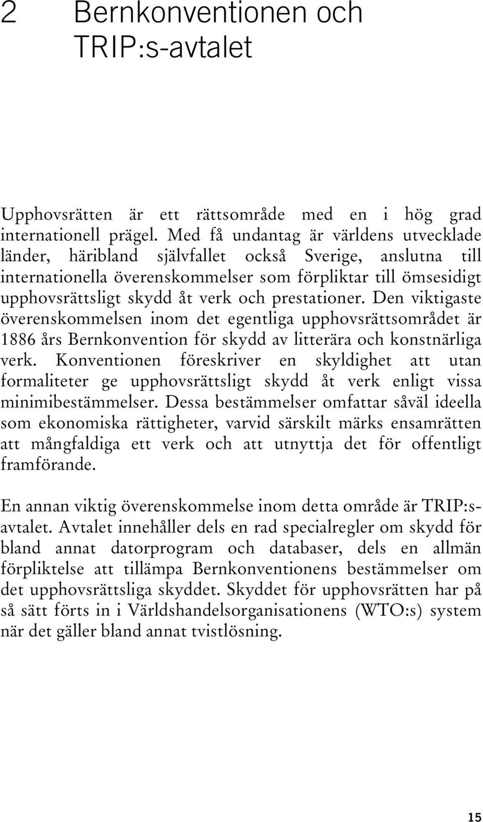 prestationer. Den viktigaste överenskommelsen inom det egentliga upphovsrättsområdet är 1886 års Bernkonvention för skydd av litterära och konstnärliga verk.